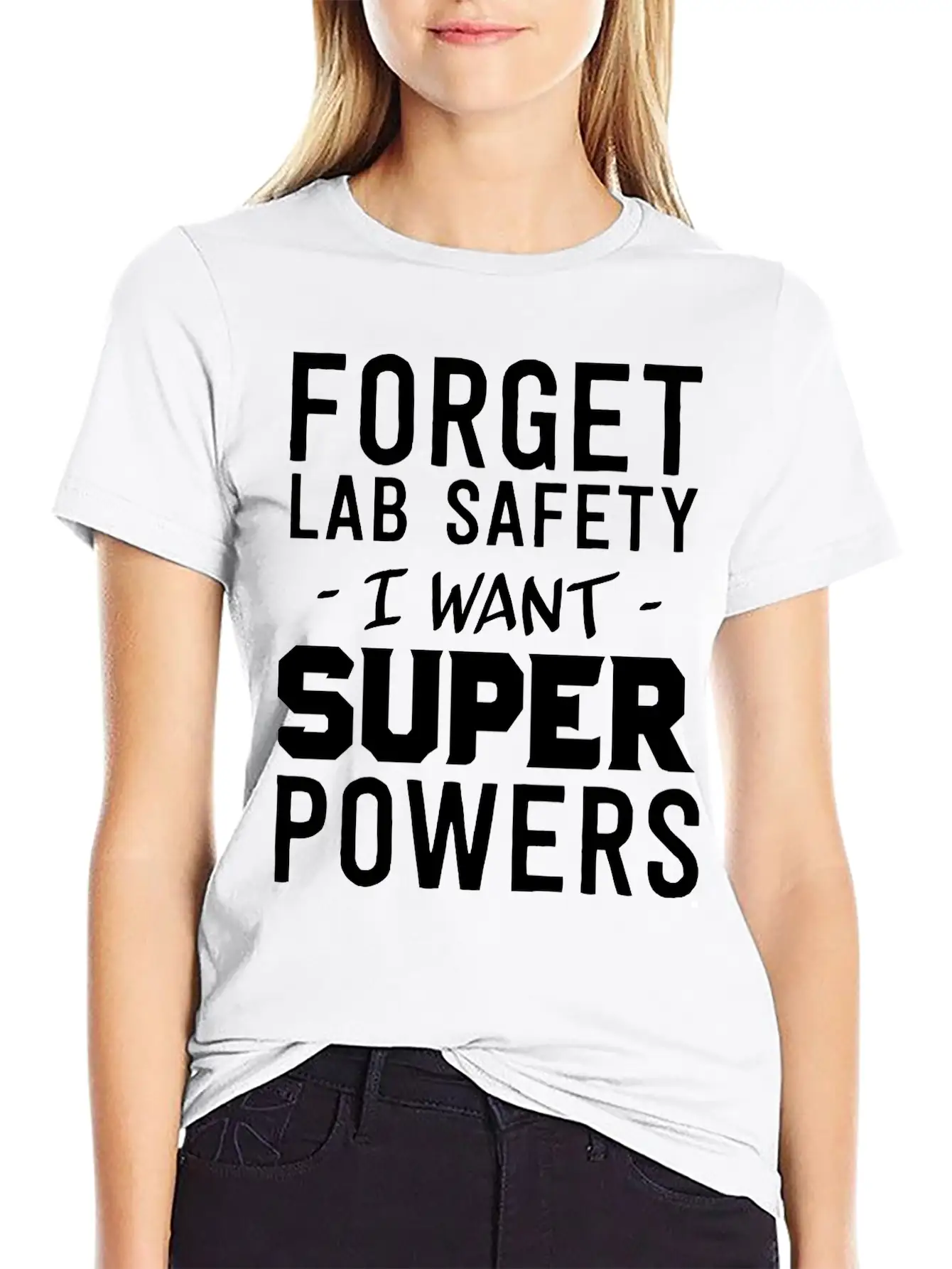 Forget Lab Safety I Want Super Powers Relaxed Everyday Tee – Lightweight And Durable Cotton