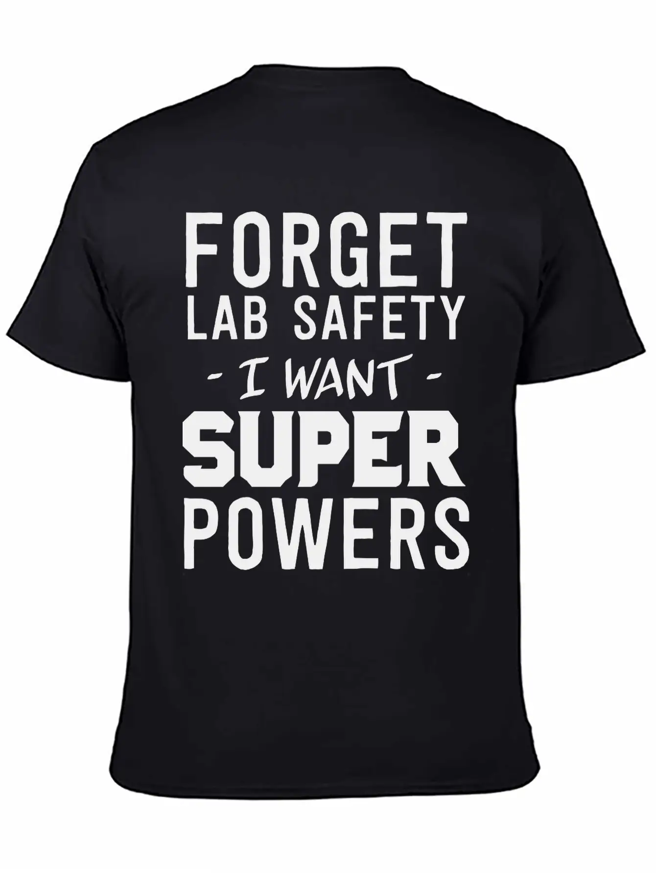 Forget Lab Safety I Want Super Powers Relaxed Everyday Tee – Lightweight And Durable Cotton