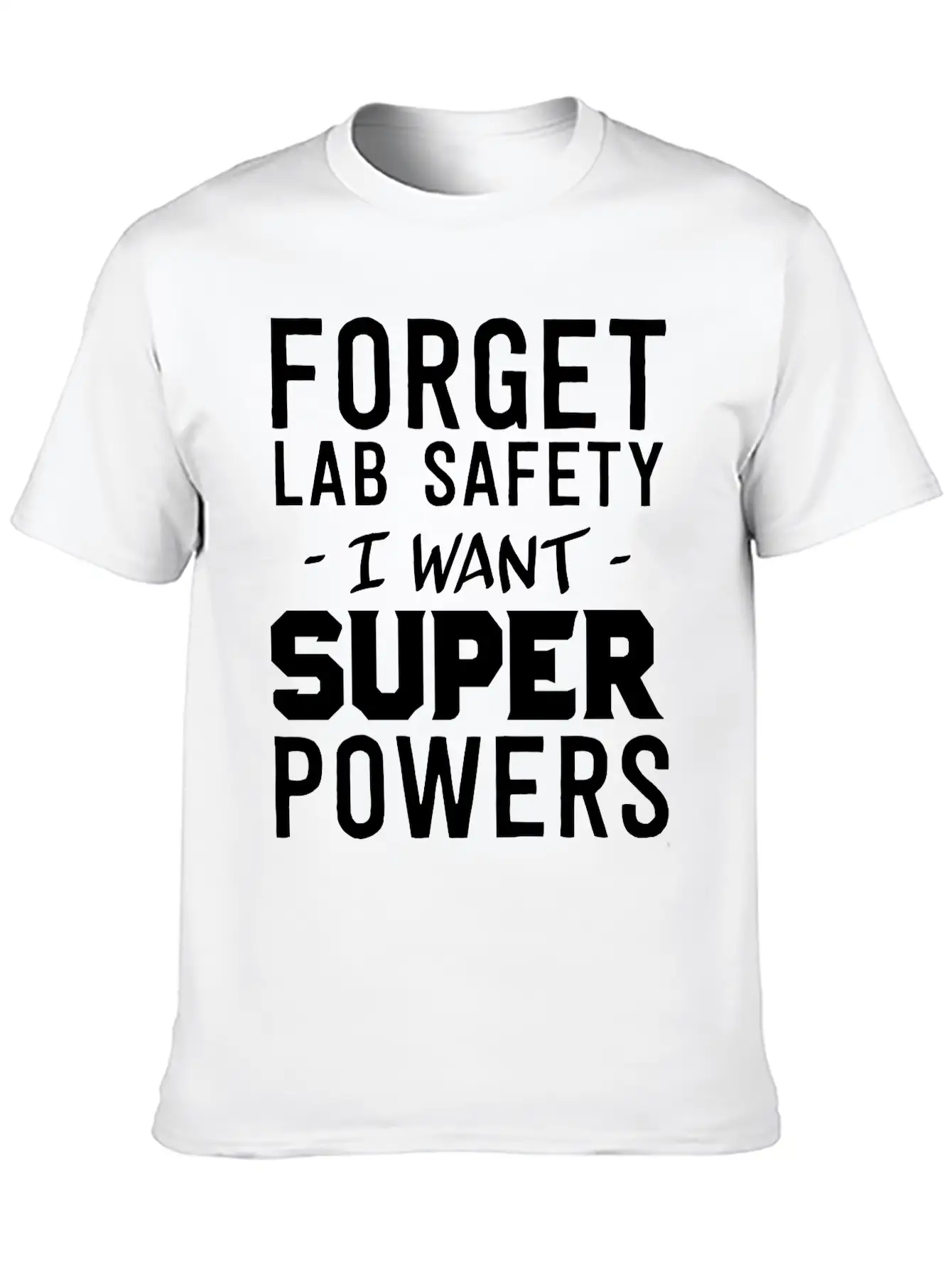 Forget Lab Safety I Want Super Powers Relaxed Everyday Tee – Lightweight And Durable Cotton
