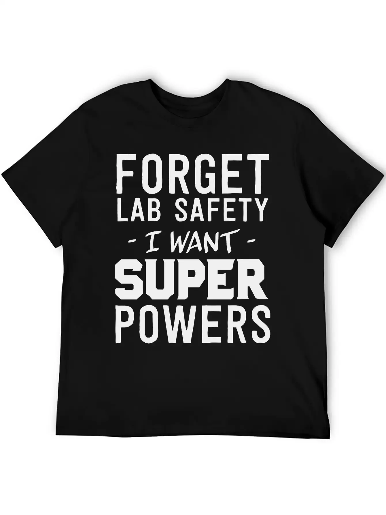 Forget Lab Safety I Want Super Powers Relaxed Everyday Tee – Lightweight And Durable Cotton