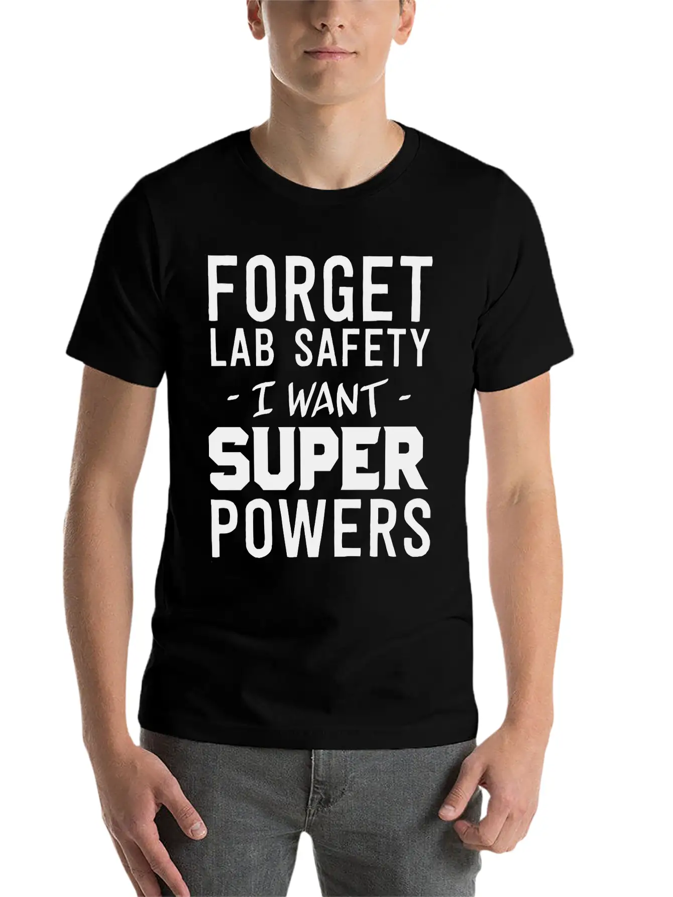 Forget Lab Safety I Want Super Powers Relaxed Everyday Tee – Lightweight And Durable Cotton
