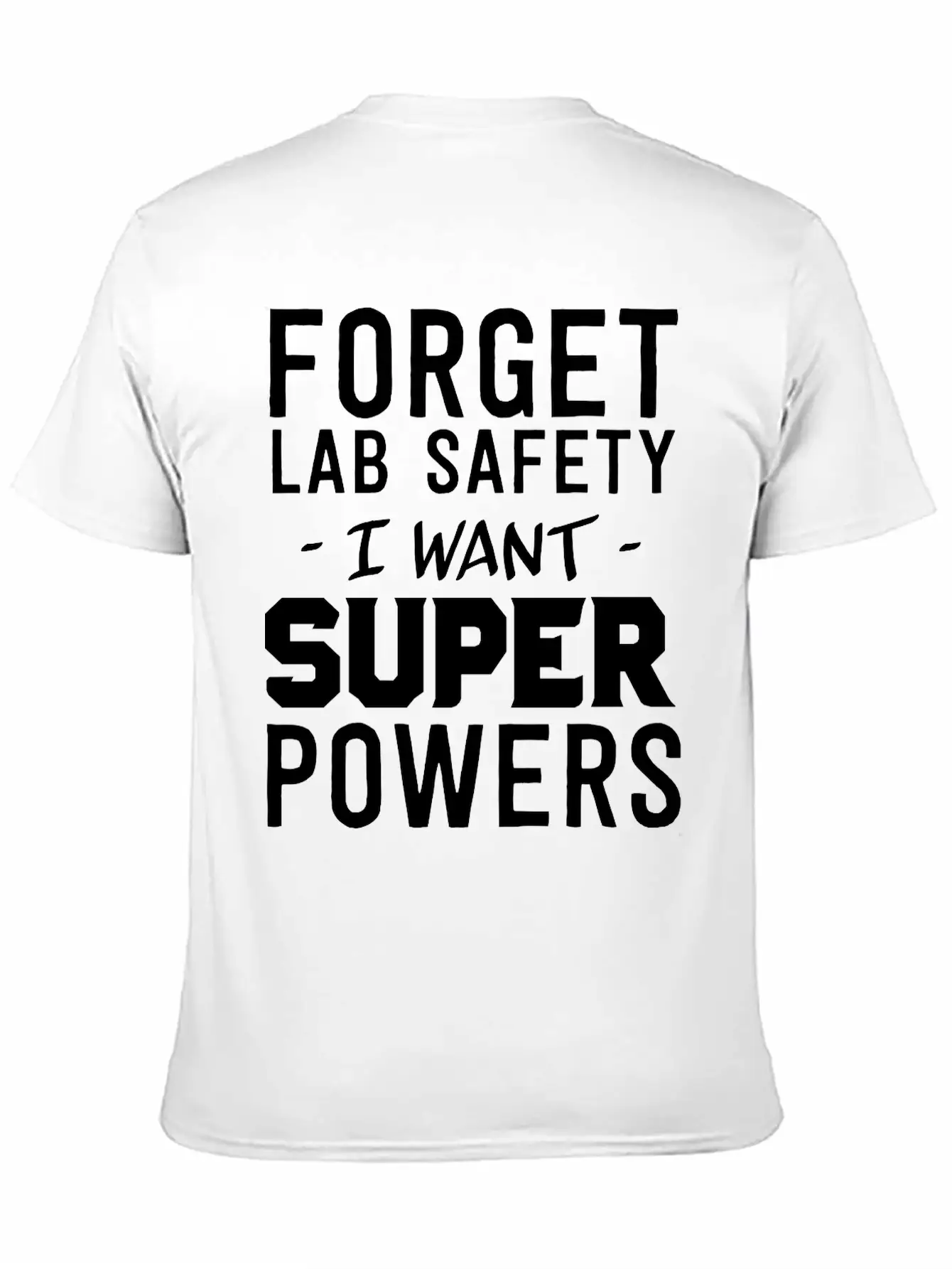 Forget Lab Safety I Want Super Powers Relaxed Everyday Tee – Lightweight And Durable Cotton