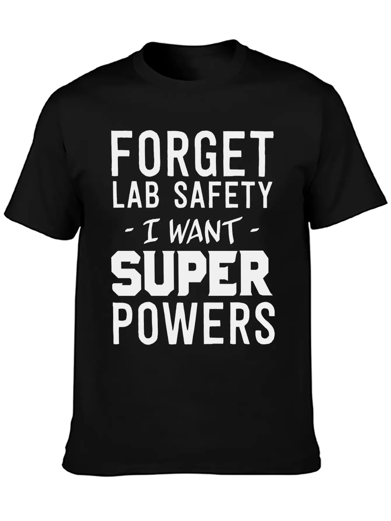 Forget Lab Safety I Want Super Powers Relaxed Everyday Tee – Lightweight And Durable Cotton