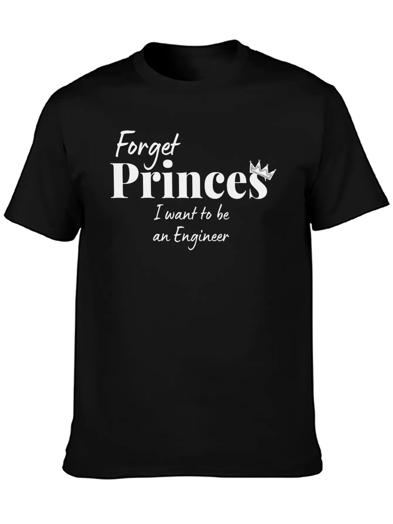 Forget Princess I Want To Be An Engineer Stylish Everyday T-Shirt – Unisex Basic Cotton Tee