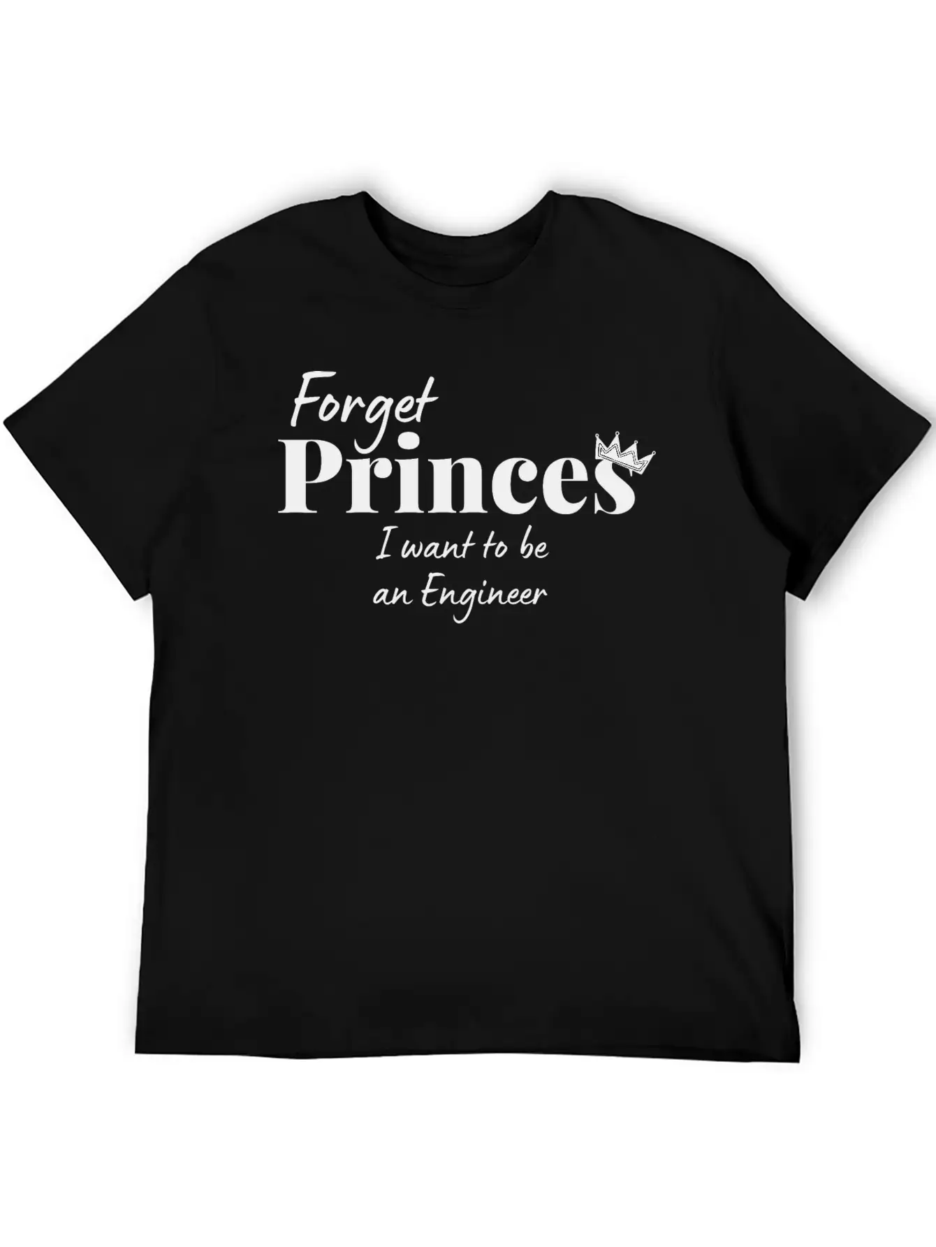 Forget Princess I Want To Be An Engineer Stylish Everyday T-Shirt – Unisex Basic Cotton Tee