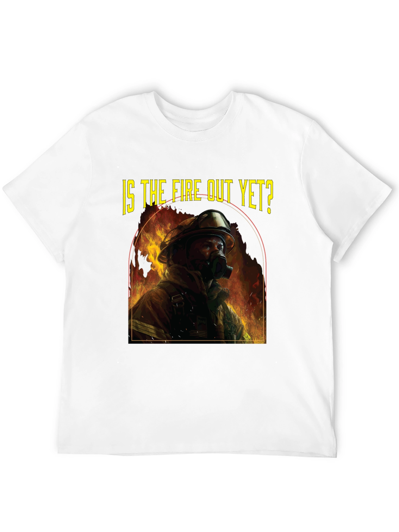 Is the Fire Out Yet? Firefighter Graphic T-Shirt