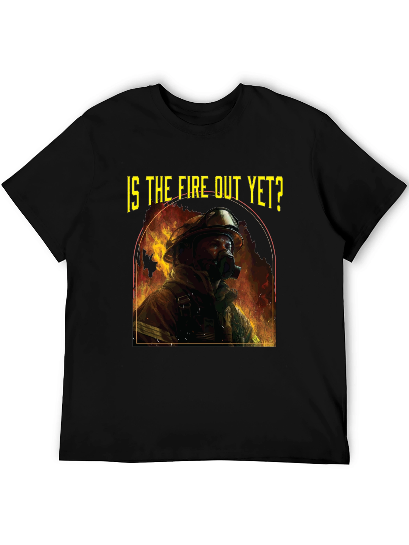 Is the Fire Out Yet? Firefighter Graphic T-Shirt