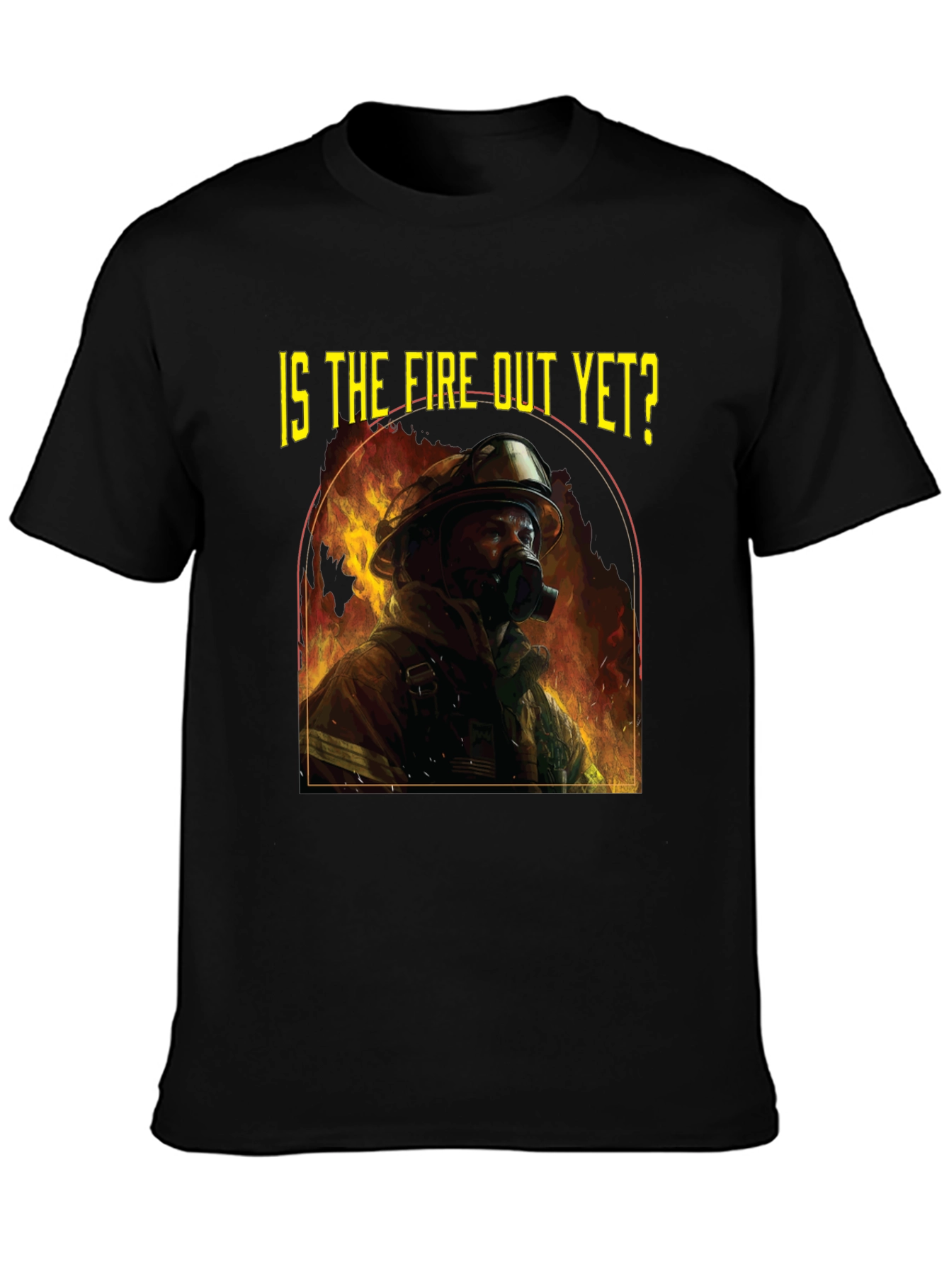 Is the Fire Out Yet? Firefighter Graphic T-Shirt