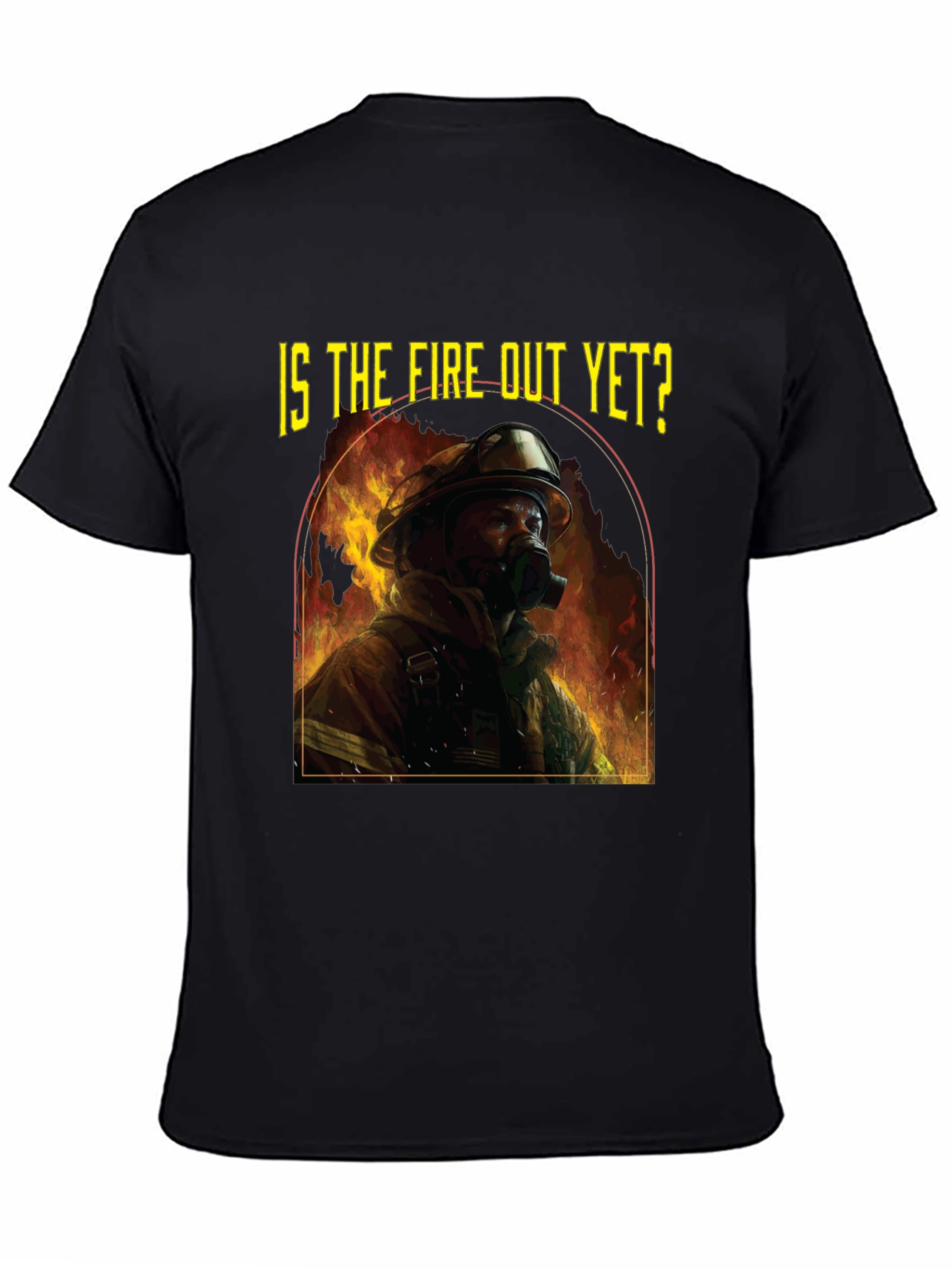 Is the Fire Out Yet? Firefighter Graphic T-Shirt