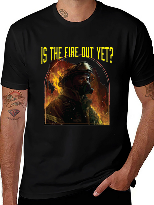 Is the Fire Out Yet? Firefighter Graphic T-Shirt