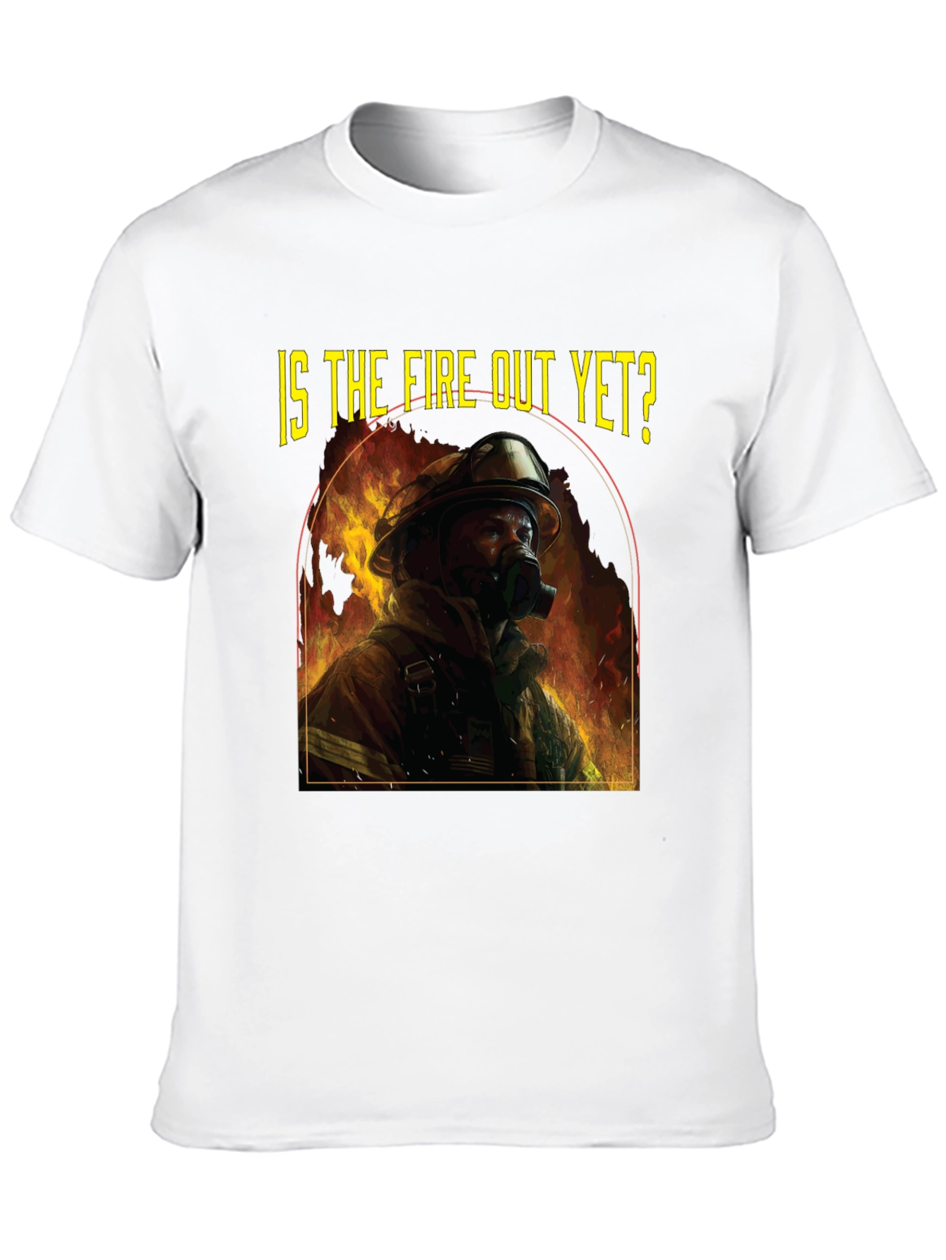 Is the Fire Out Yet? Firefighter Graphic T-Shirt