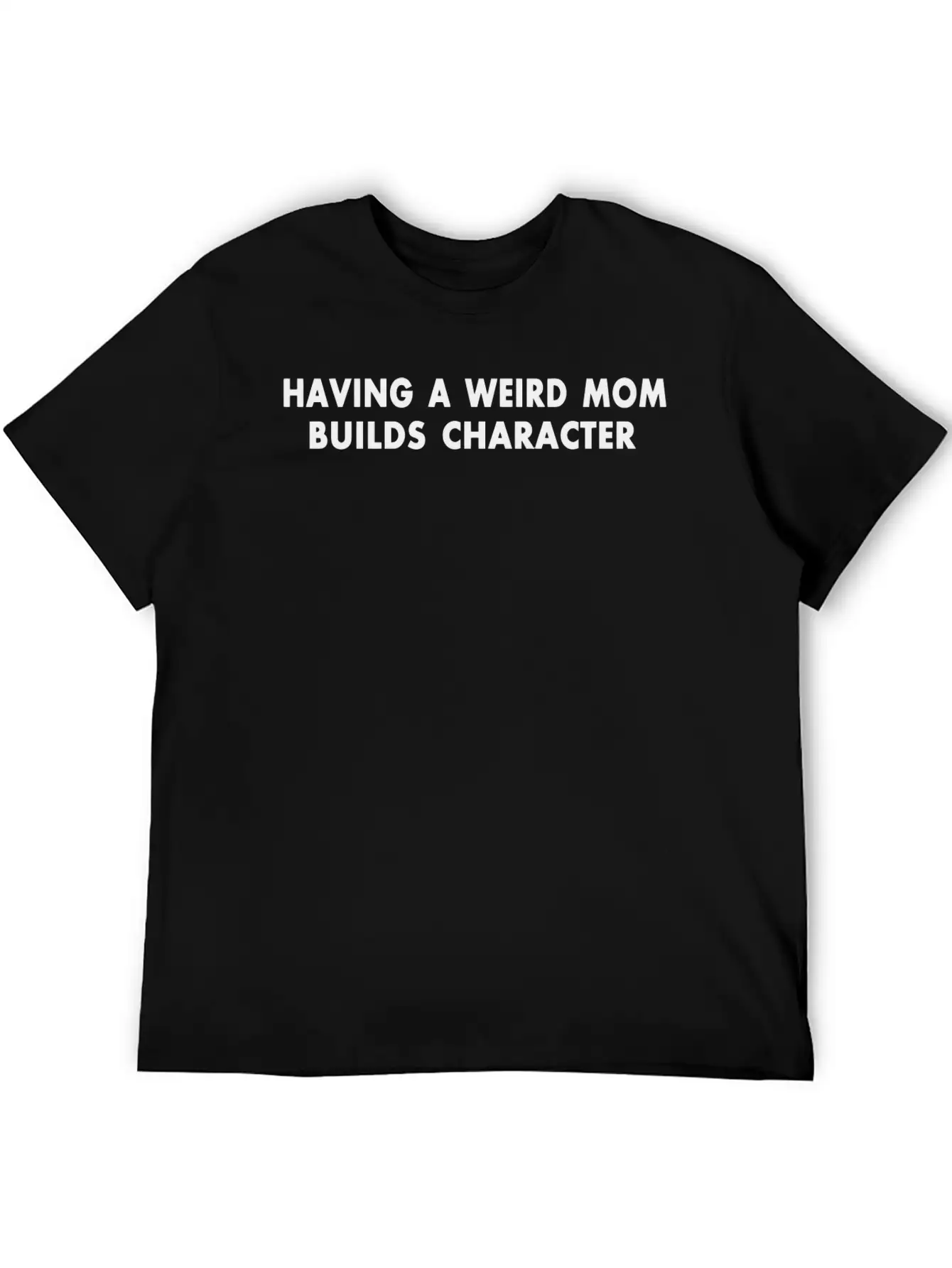 Having A Weird Mom Builds Character Unisex Short Sleeve Soft Cotton T-Shirt – Casual Everyday Wear