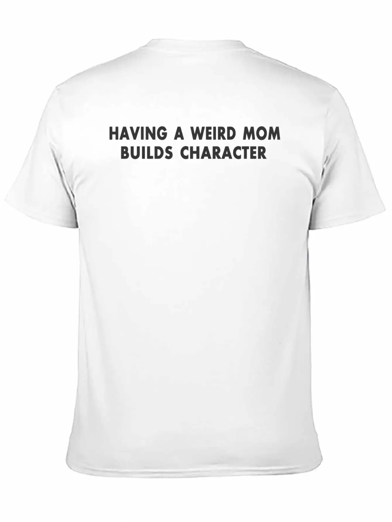 Having A Weird Mom Builds Character Unisex Short Sleeve Soft Cotton T-Shirt – Casual Everyday Wear