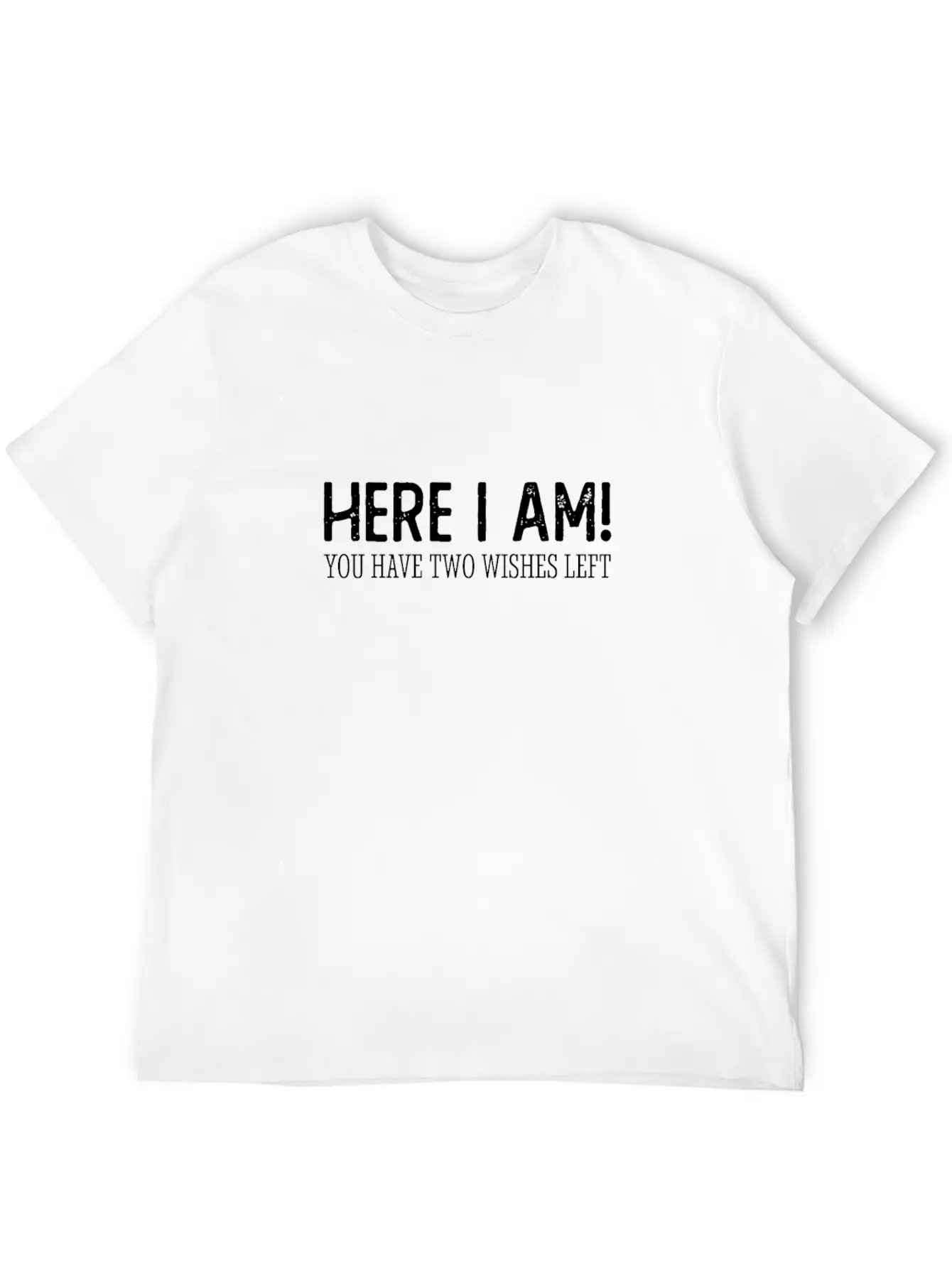 Here I Am, You Have 2 Wishes Left Unisex Short Sleeve Soft Cotton T-Shirt – Casual Everyday Wear