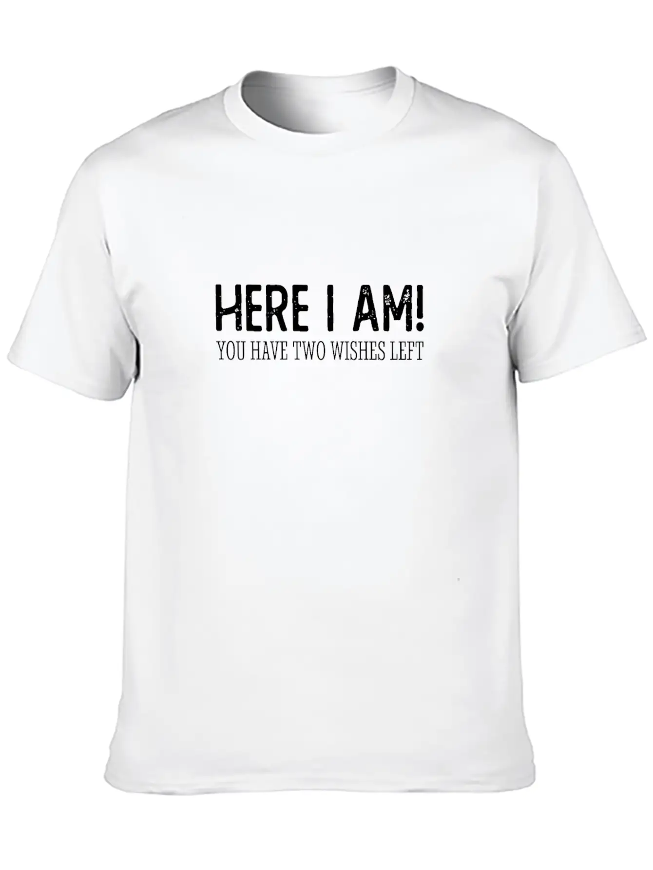 Here I Am, You Have 2 Wishes Left Unisex Short Sleeve Soft Cotton T-Shirt – Casual Everyday Wear