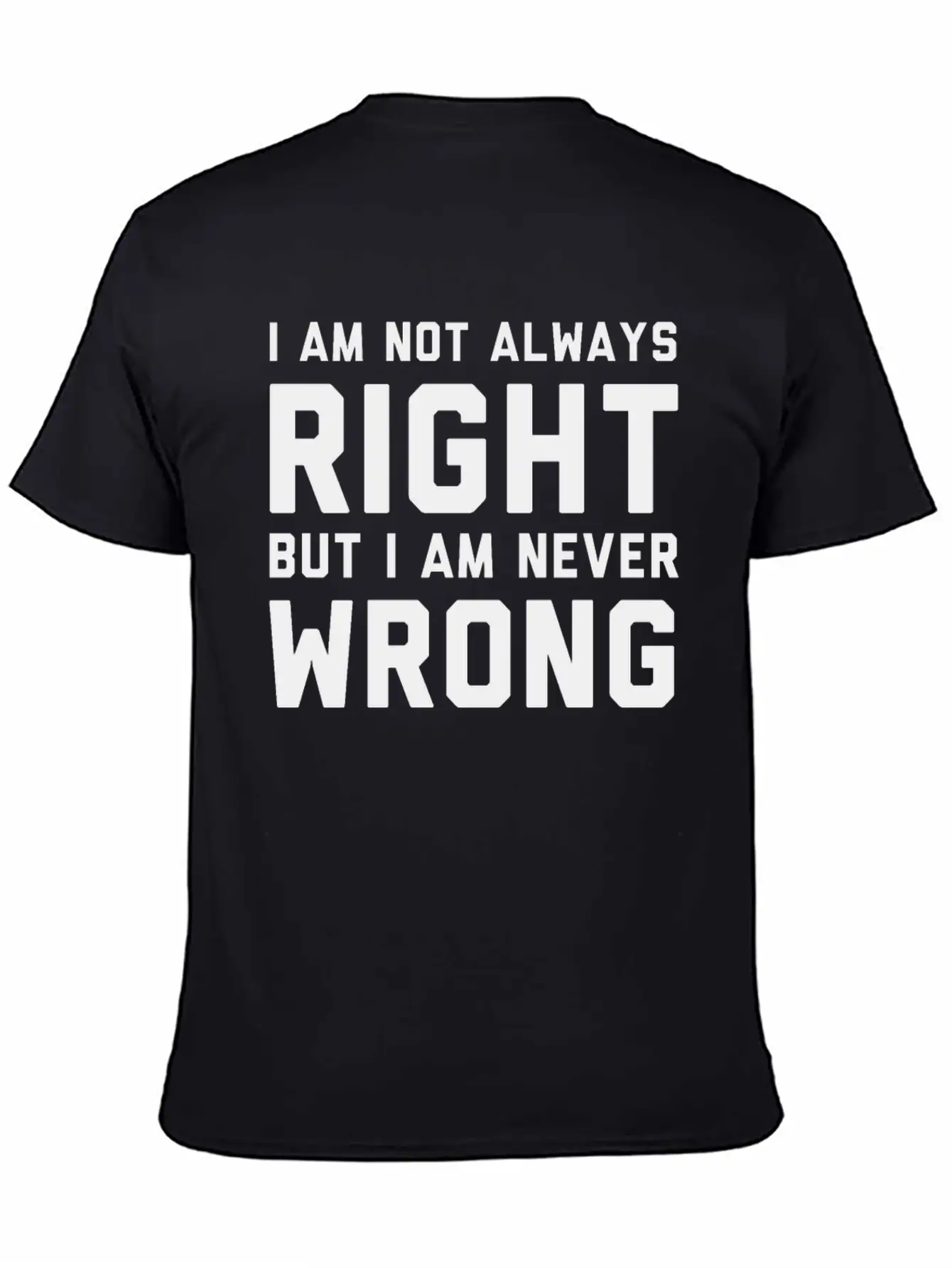 I Am Not Always Right But I Am Never Wrong Timeless Short Sleeve Tee – Comfy And Minimalist Design