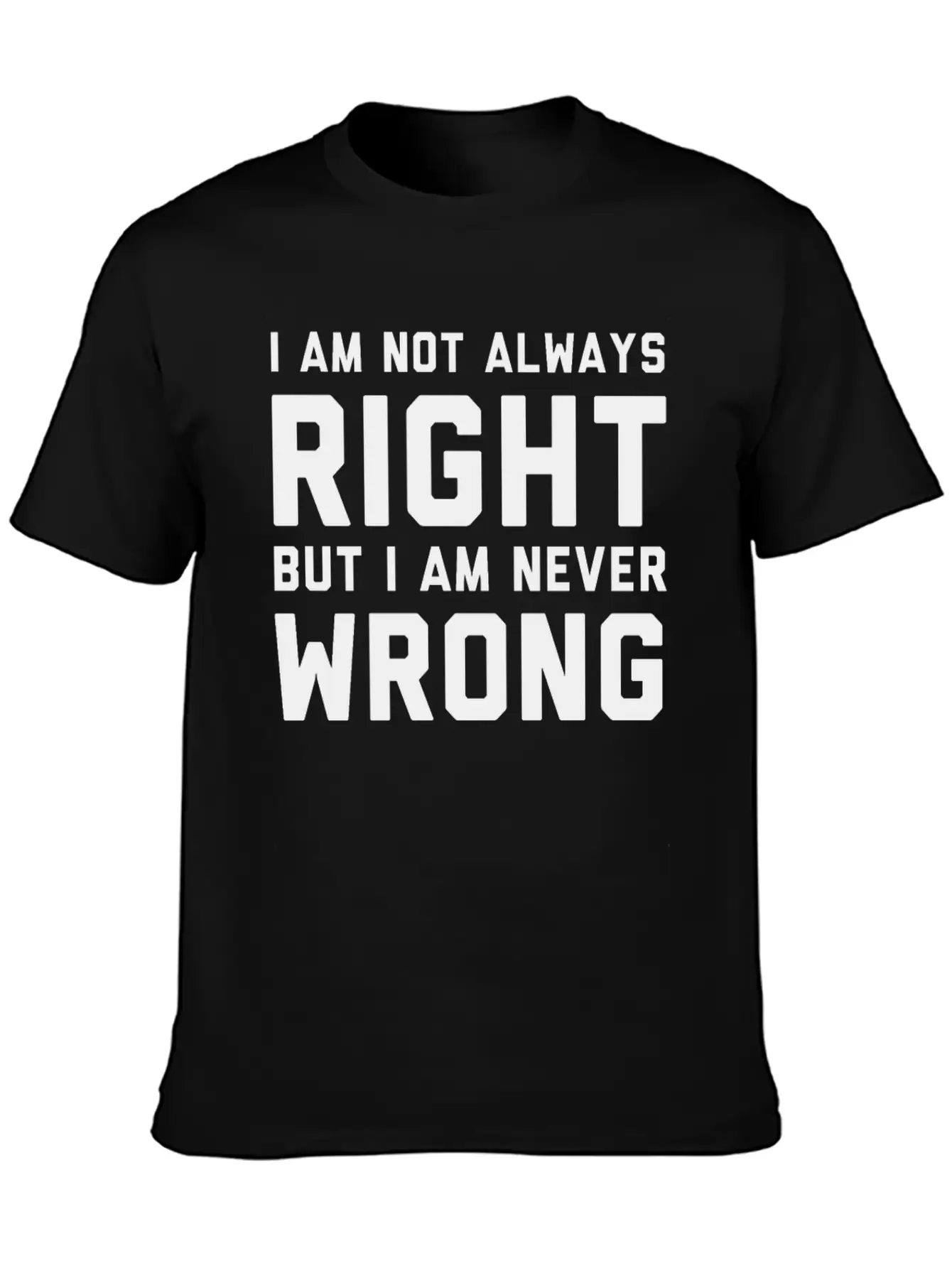 I Am Not Always Right But I Am Never Wrong Timeless Short Sleeve Tee – Comfy And Minimalist Design