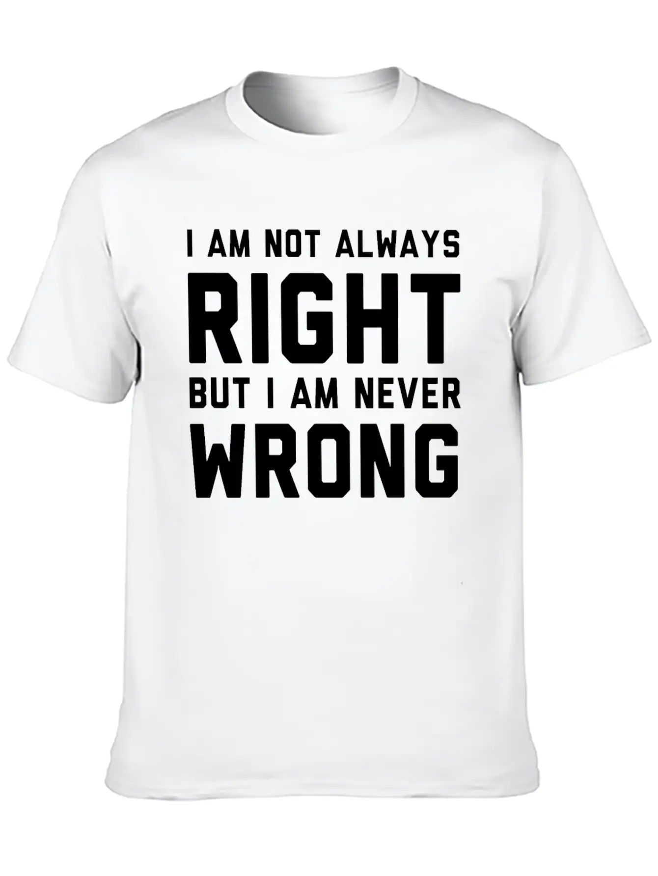 I Am Not Always Right But I Am Never Wrong Timeless Short Sleeve Tee – Comfy And Minimalist Design
