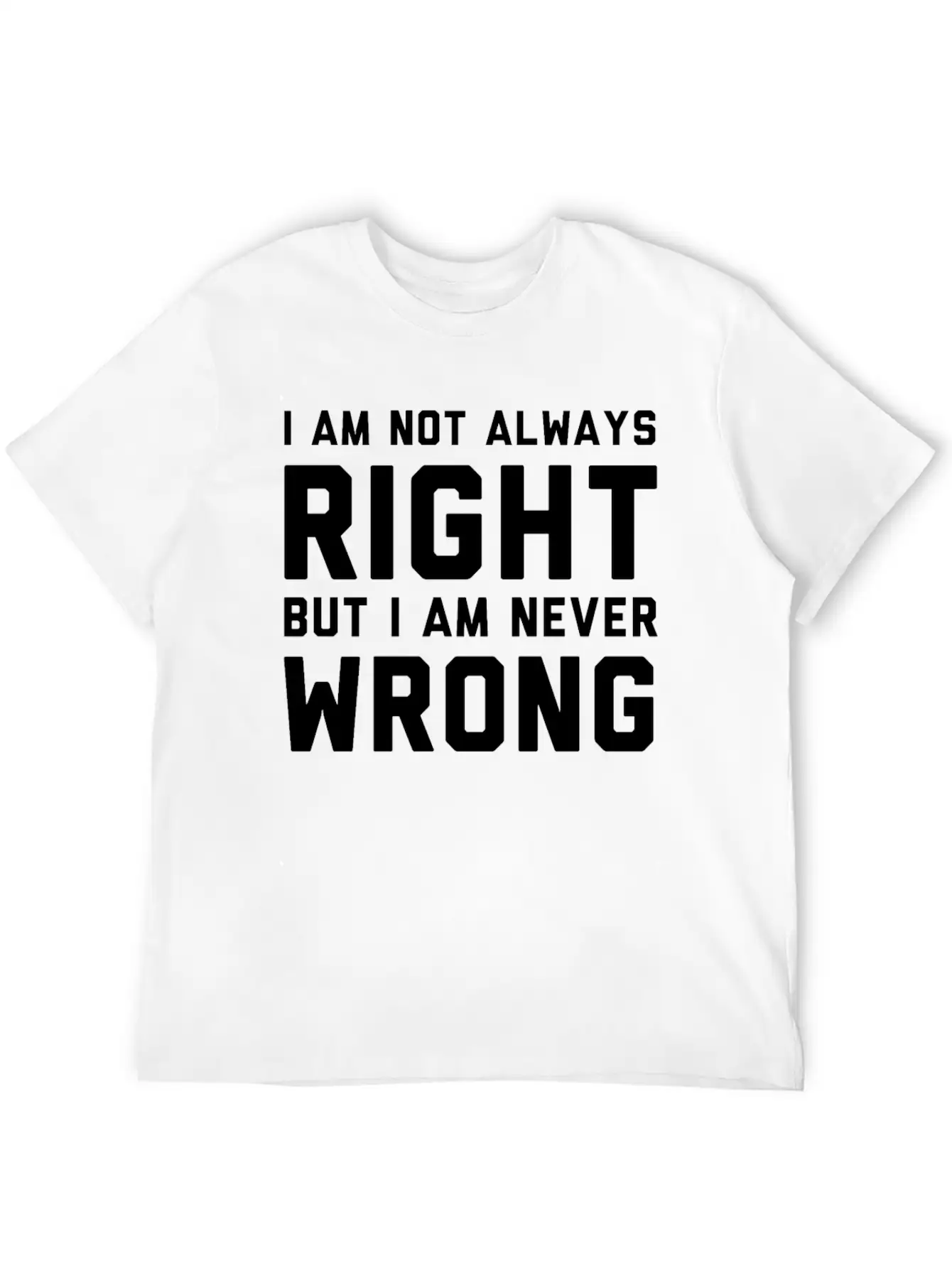 I Am Not Always Right But I Am Never Wrong Timeless Short Sleeve Tee – Comfy And Minimalist Design