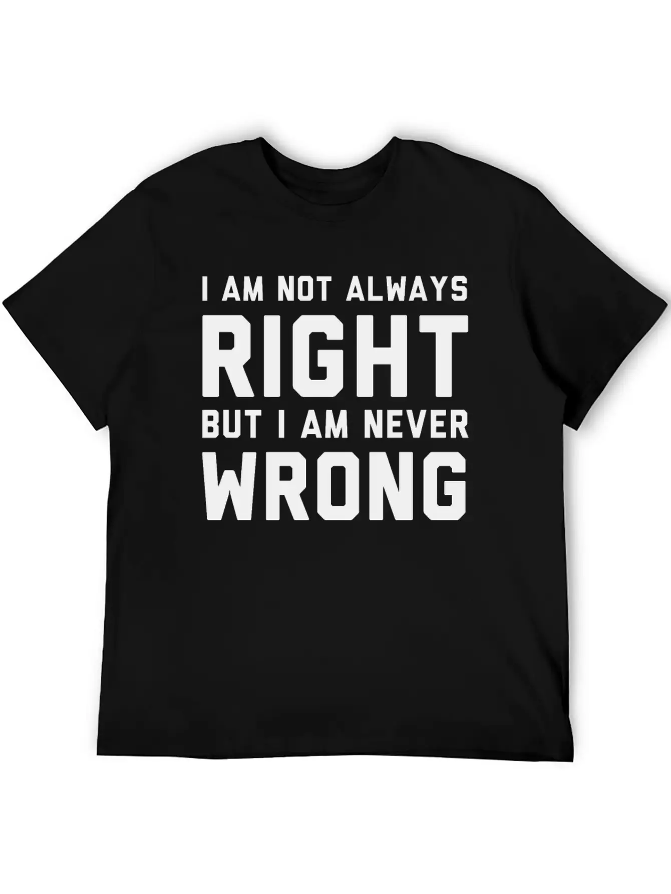 I Am Not Always Right But I Am Never Wrong Timeless Short Sleeve Tee – Comfy And Minimalist Design
