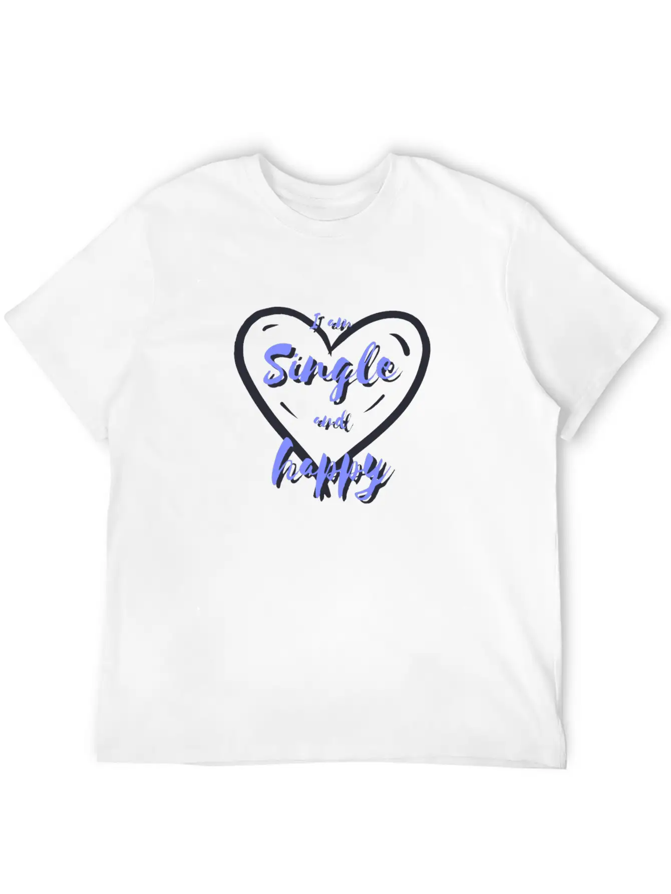 I Am Single And Happy Unisex Short Sleeve Soft Cotton T-Shirt – Casual Everyday Wear
