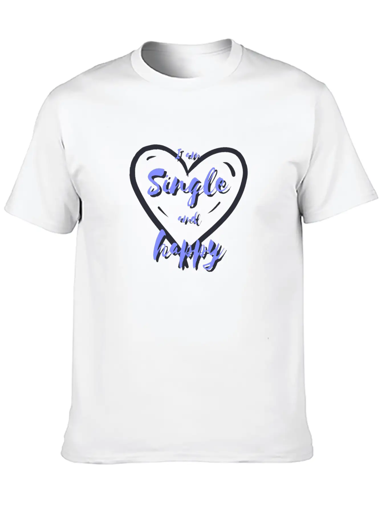 I Am Single And Happy Unisex Short Sleeve Soft Cotton T-Shirt – Casual Everyday Wear