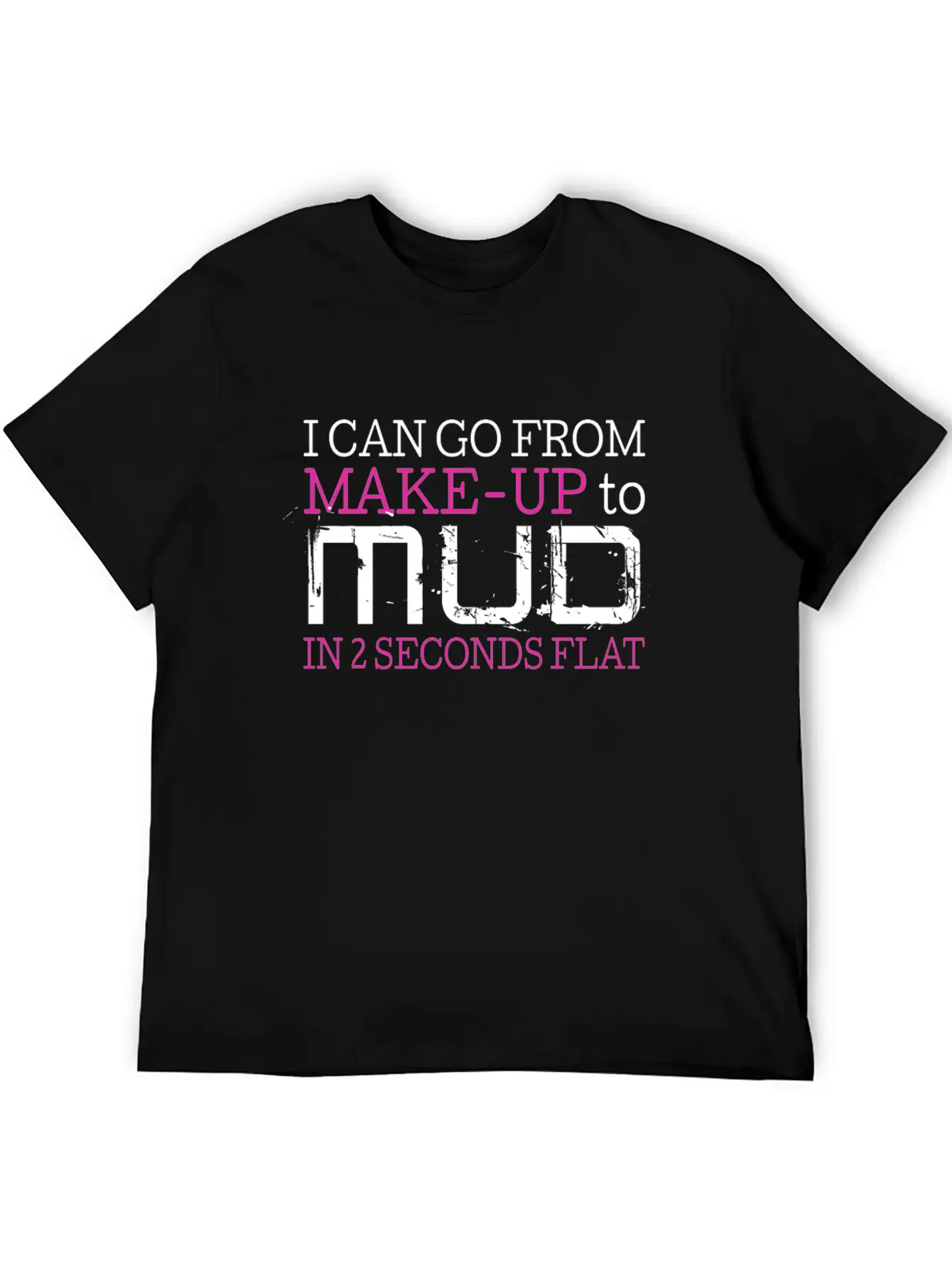 I Can Go From Make Up To Mud In 2 Seconds Flat Comfortable Minimalist Graphic Tee – Summer Style Essential