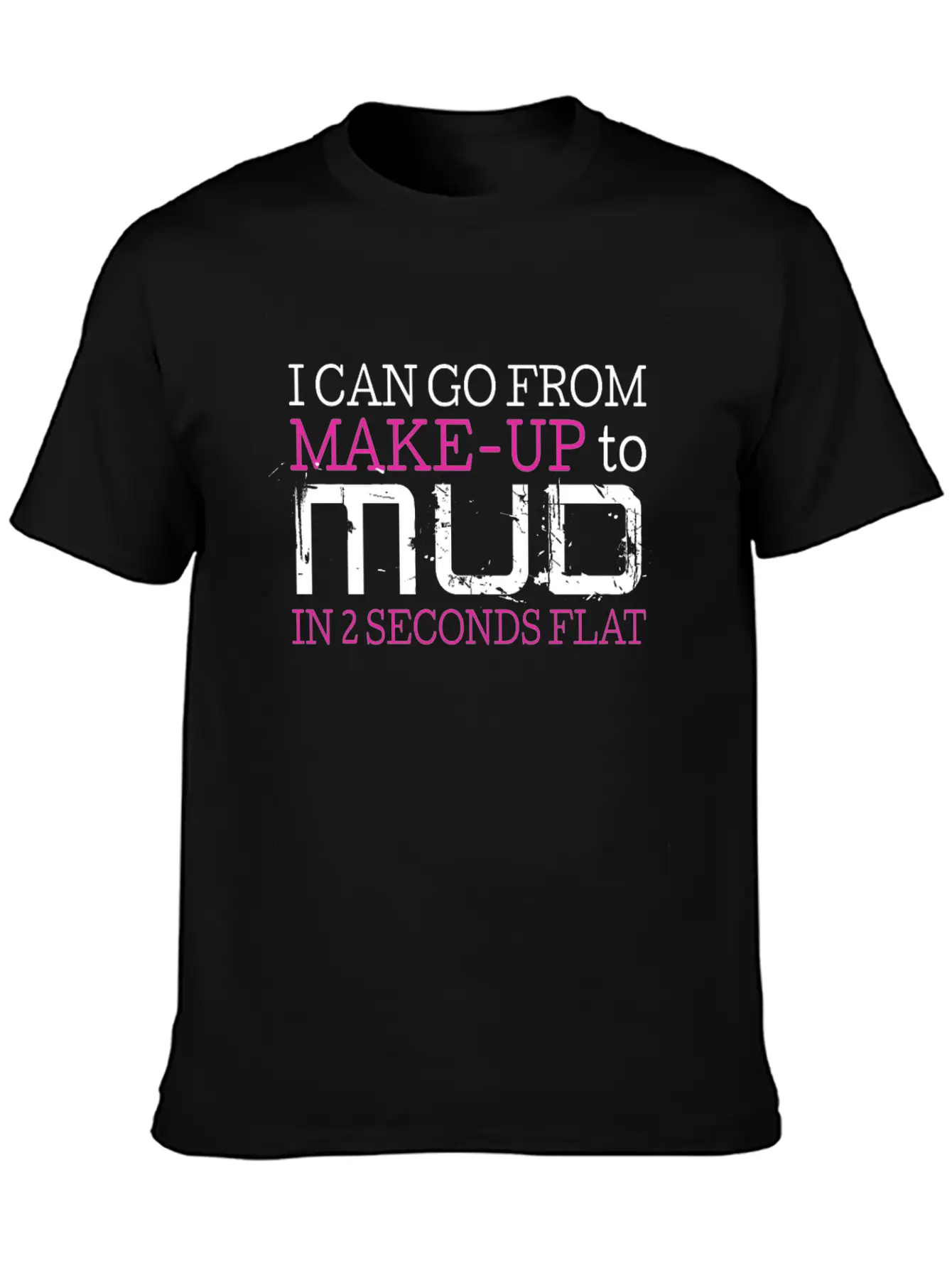 I Can Go From Make Up To Mud In 2 Seconds Flat Comfortable Minimalist Graphic Tee – Summer Style Essential