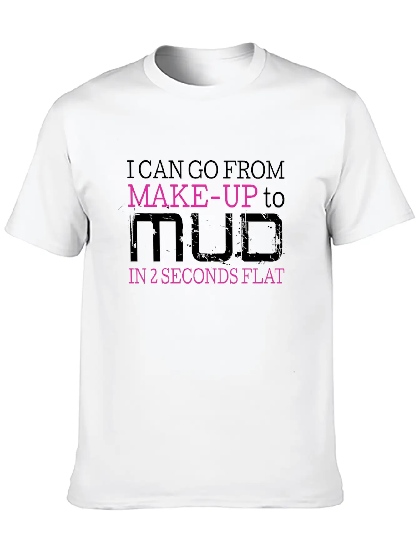 I Can Go From Make Up To Mud In 2 Seconds Flat Comfortable Minimalist Graphic Tee – Summer Style Essential