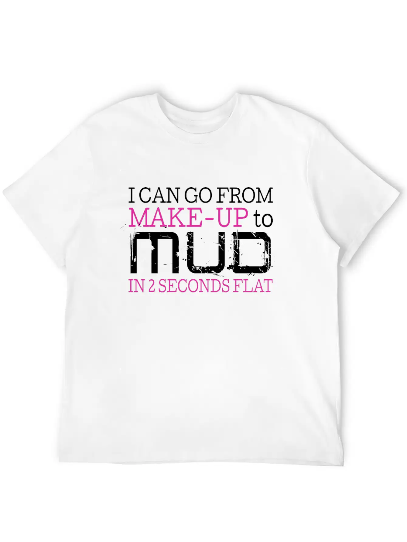 I Can Go From Make Up To Mud In 2 Seconds Flat Comfortable Minimalist Graphic Tee – Summer Style Essential