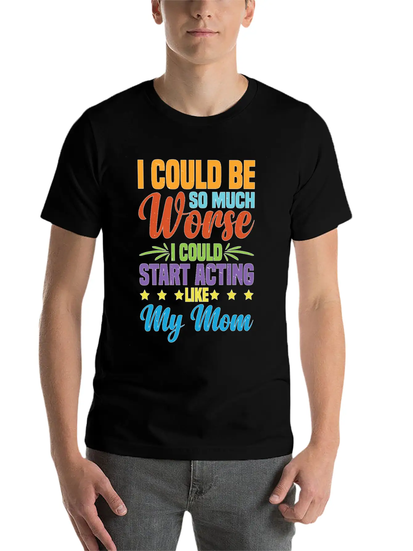 I Could Be So Much Worse I Could Act Like My Mom Timeless Short Sleeve Tee – Comfy And Minimalist Design