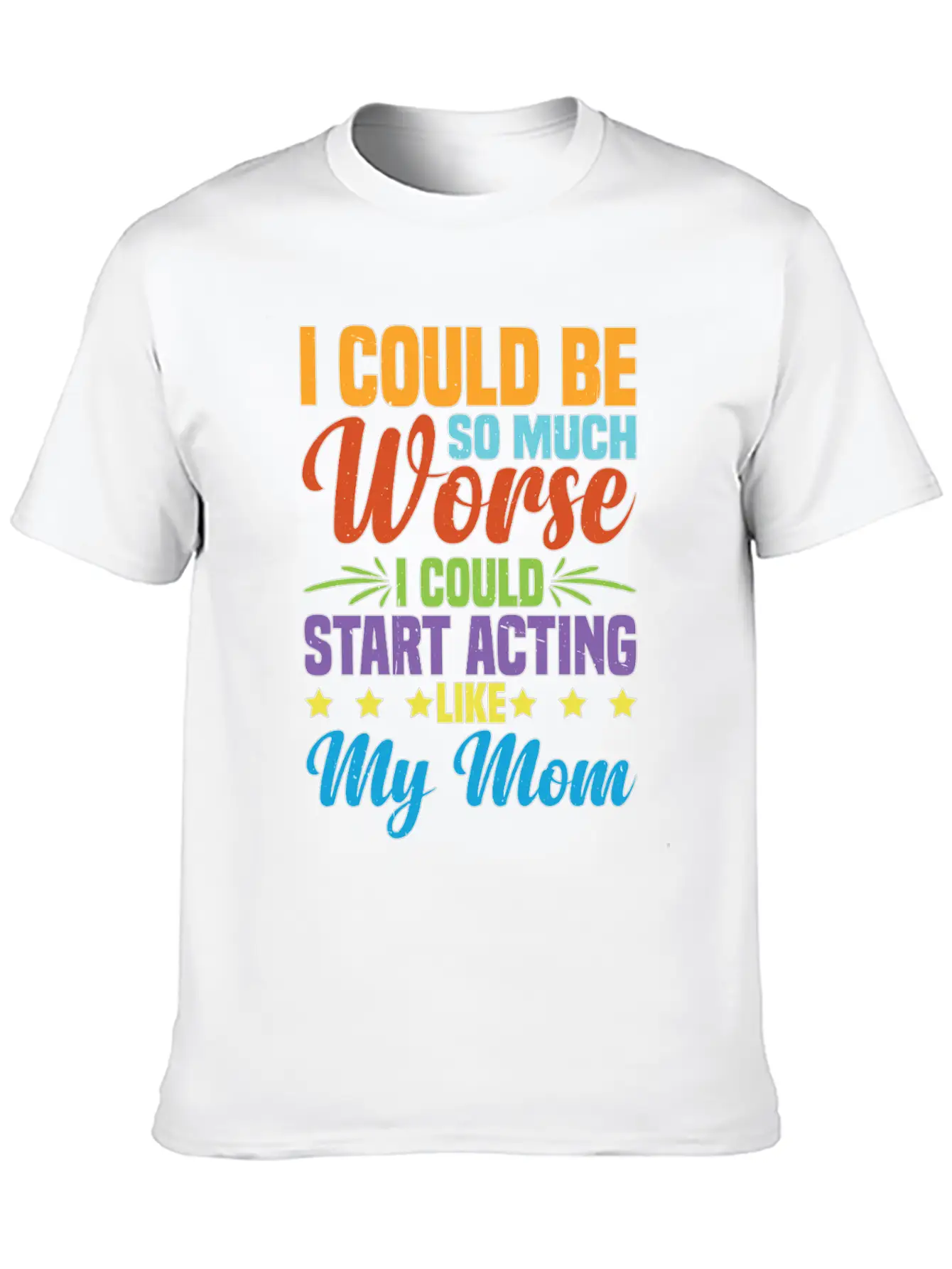 I Could Be So Much Worse I Could Act Like My Mom Timeless Short Sleeve Tee – Comfy And Minimalist Design