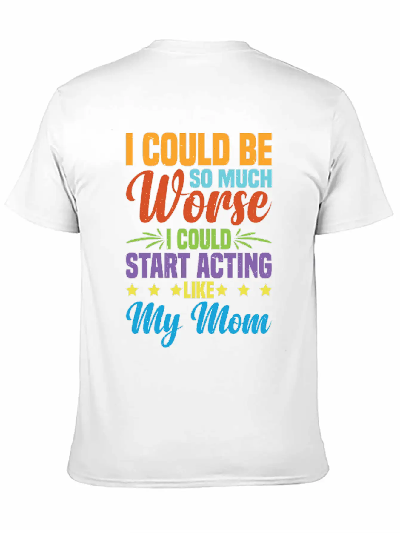 I Could Be So Much Worse I Could Act Like My Mom Timeless Short Sleeve Tee – Comfy And Minimalist Design
