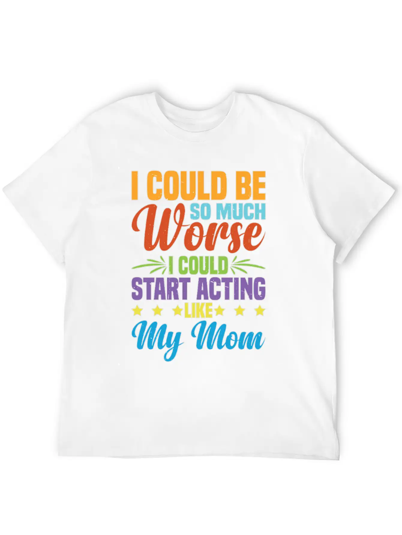 I Could Be So Much Worse I Could Act Like My Mom Timeless Short Sleeve Tee – Comfy And Minimalist Design