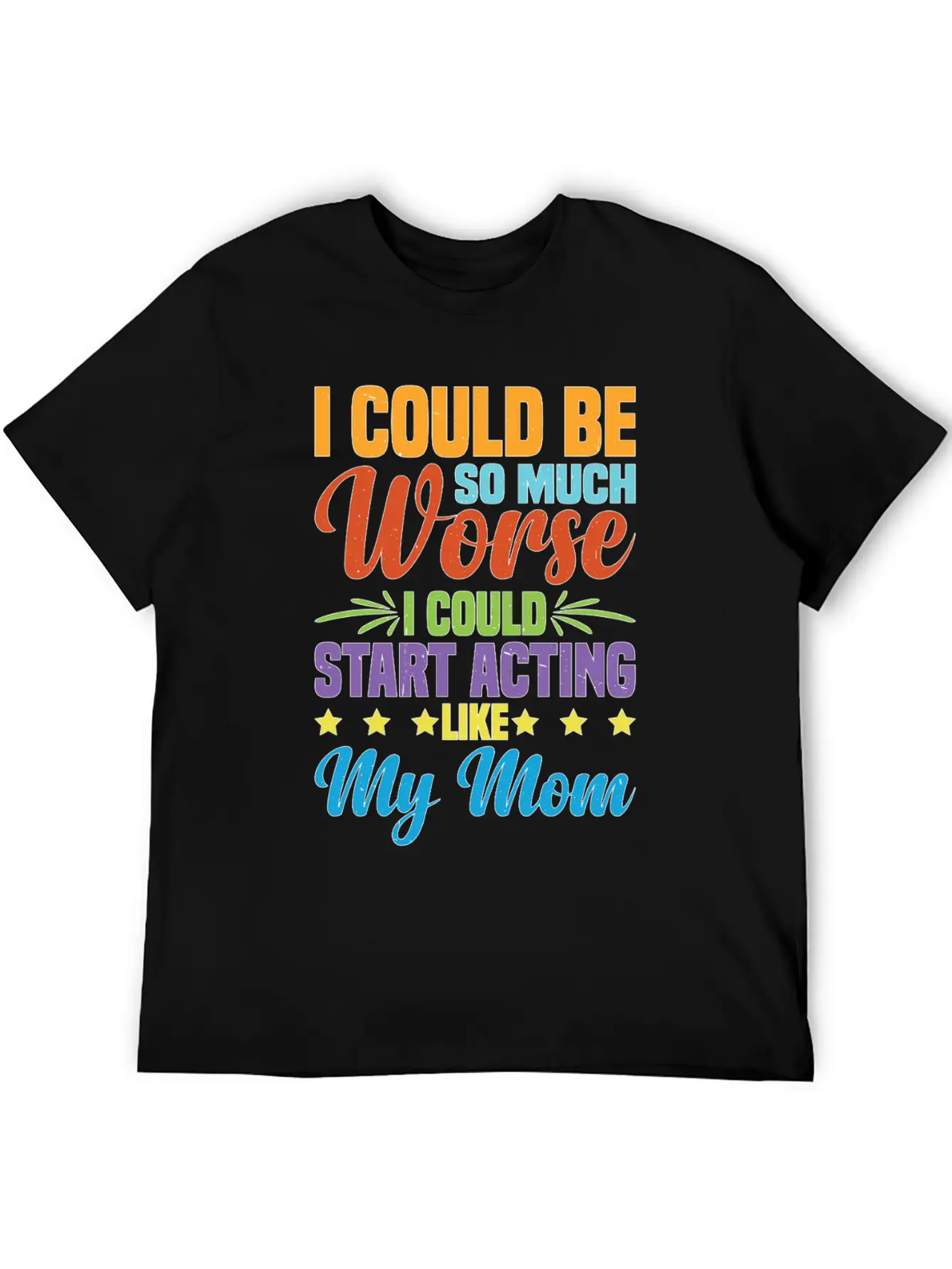 I Could Be So Much Worse I Could Act Like My Mom Timeless Short Sleeve Tee – Comfy And Minimalist Design