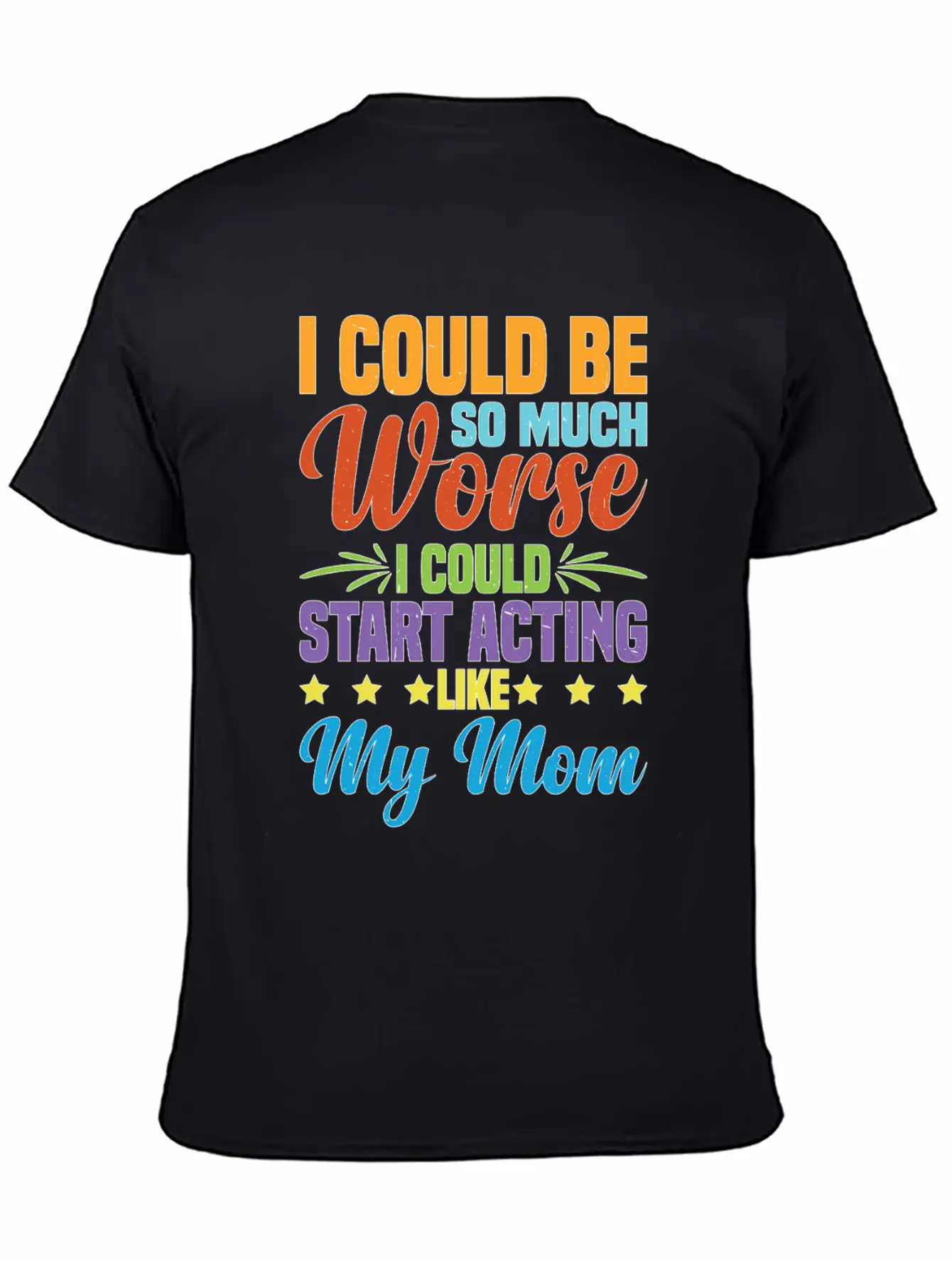 I Could Be So Much Worse I Could Act Like My Mom Timeless Short Sleeve Tee – Comfy And Minimalist Design
