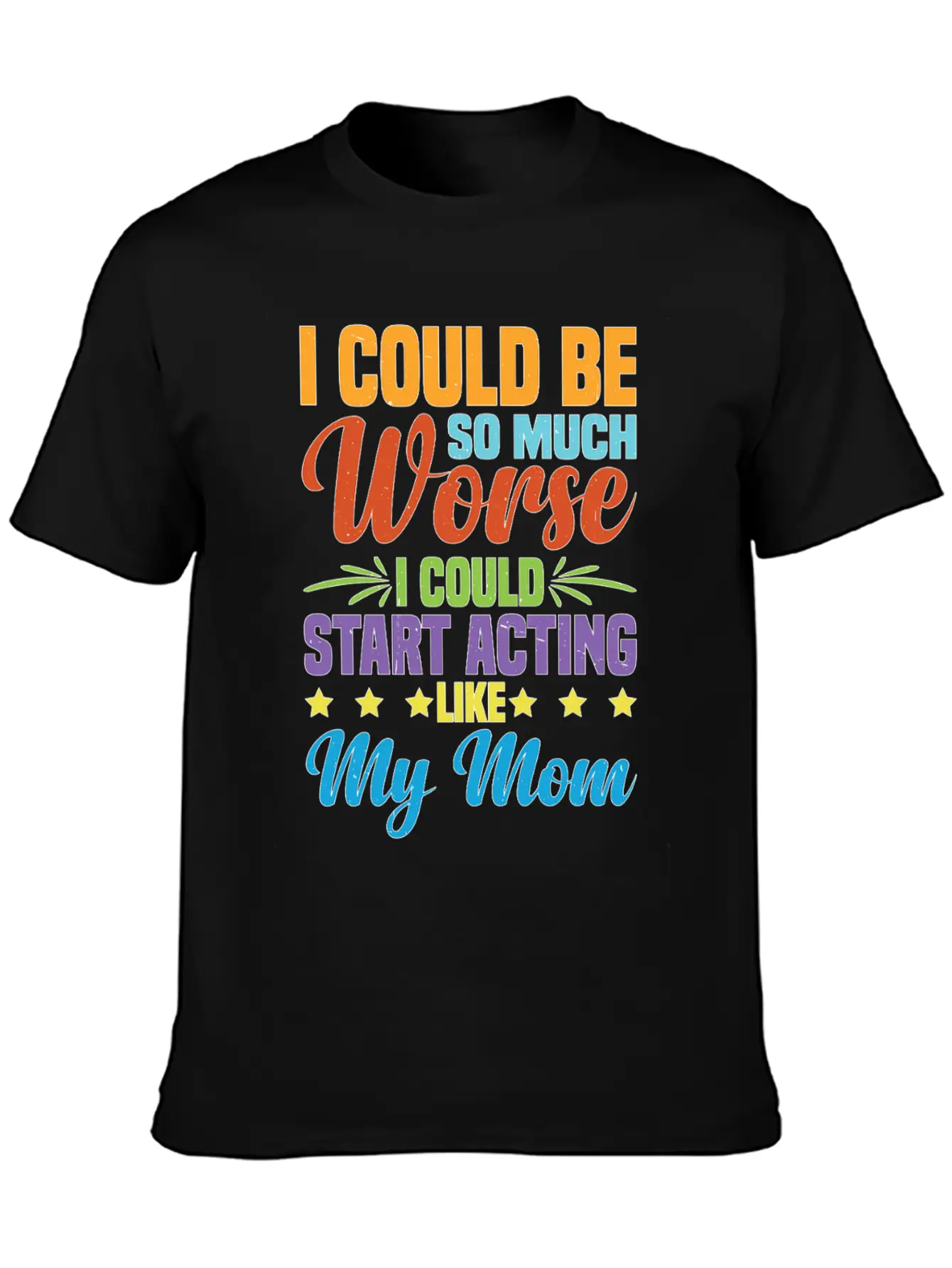 I Could Be So Much Worse I Could Act Like My Mom Timeless Short Sleeve Tee – Comfy And Minimalist Design
