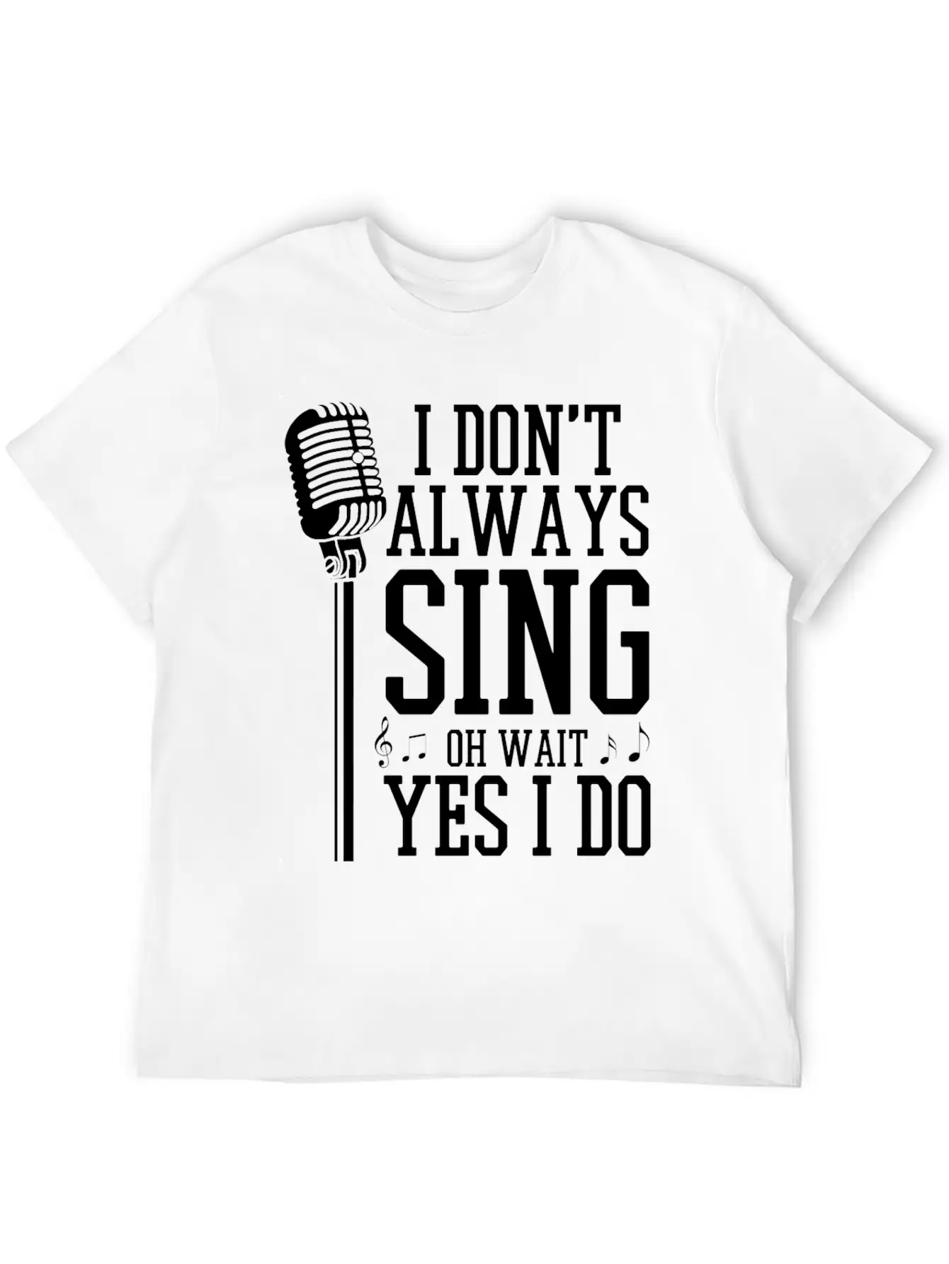 I Don't Always Sing - Funny Singer Gift Stylish Everyday T-Shirt – Unisex Basic Cotton Tee