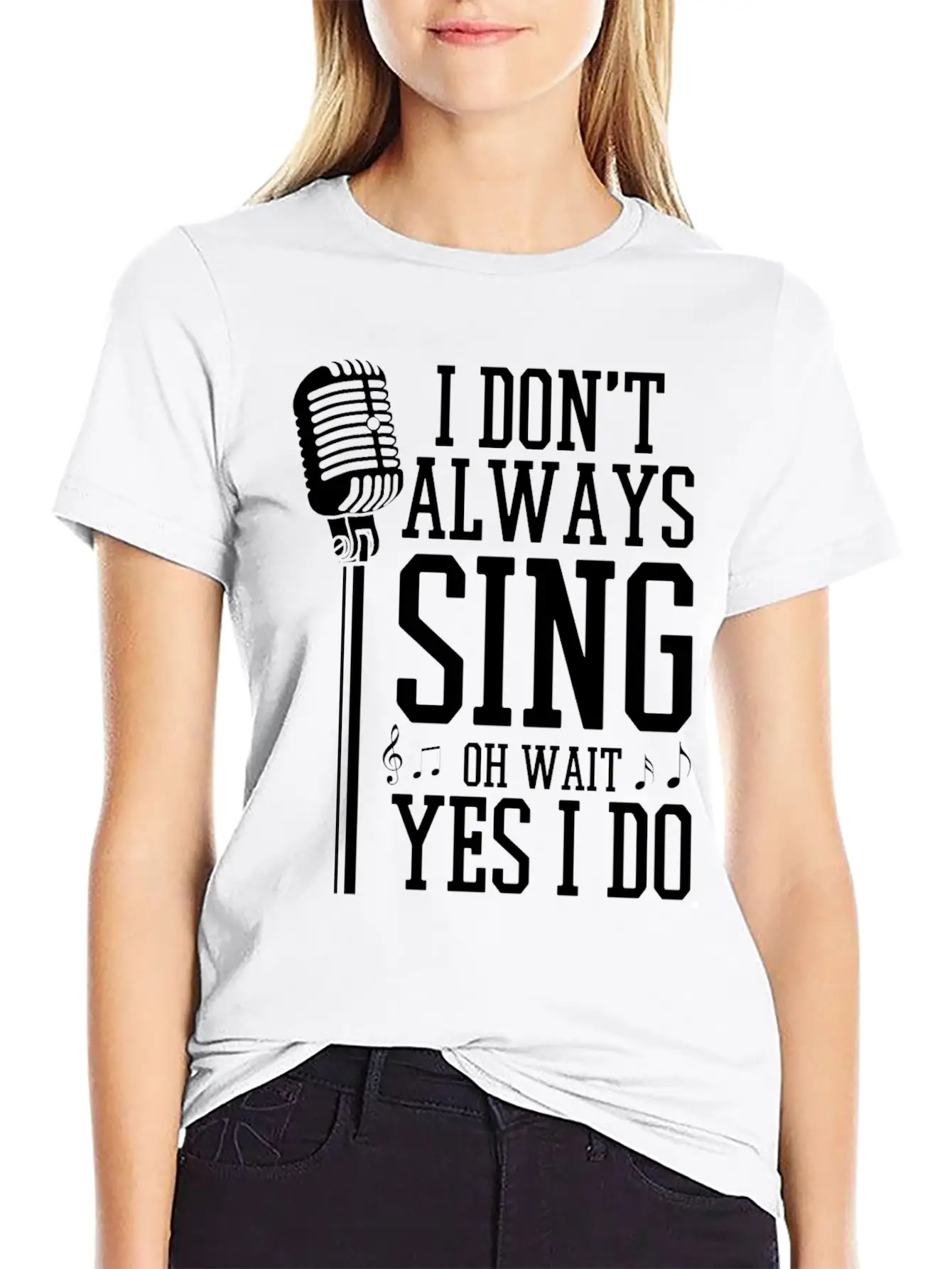 I Don't Always Sing - Funny Singer Gift Stylish Everyday T-Shirt – Unisex Basic Cotton Tee