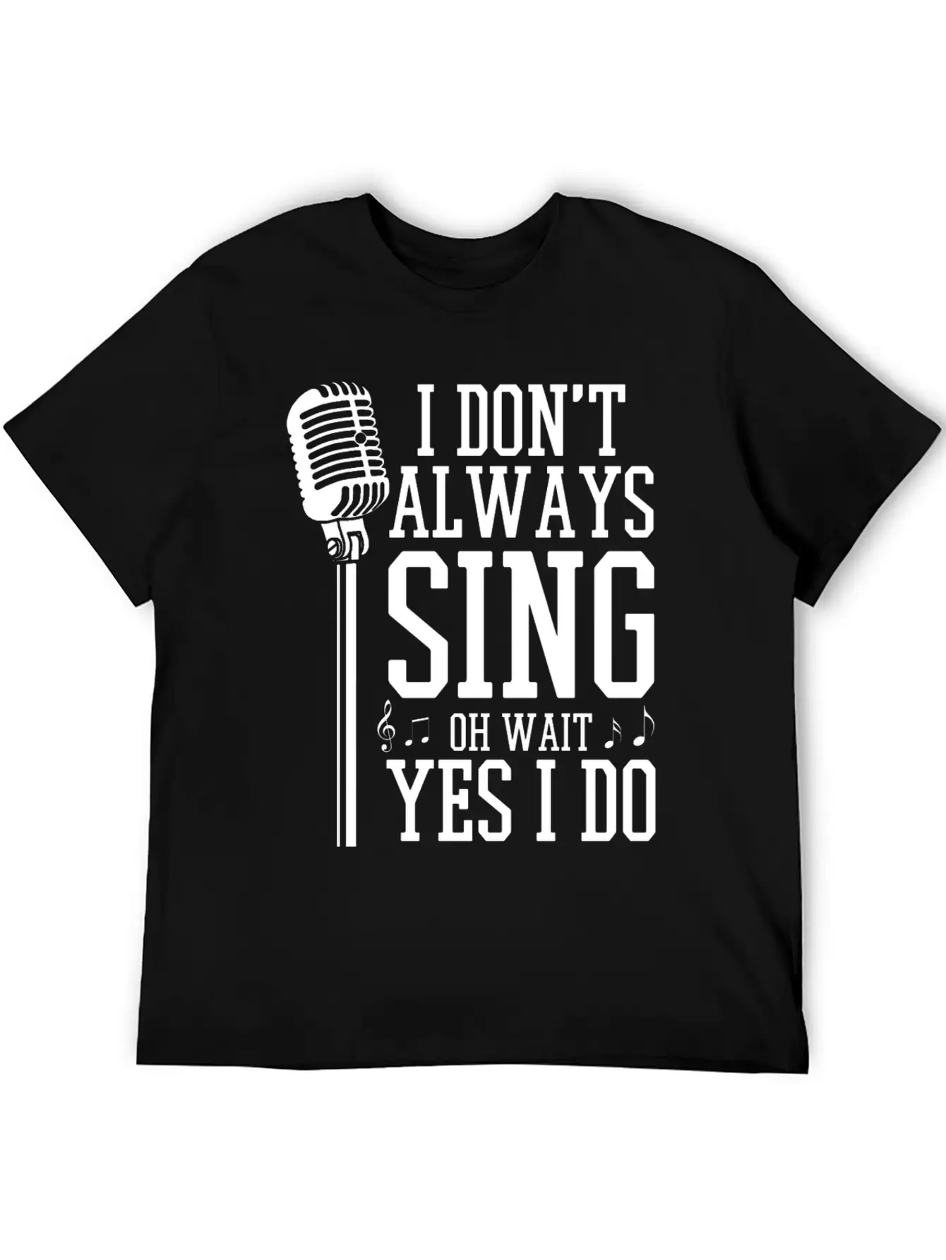 I Don't Always Sing - Funny Singer Gift Stylish Everyday T-Shirt – Unisex Basic Cotton Tee