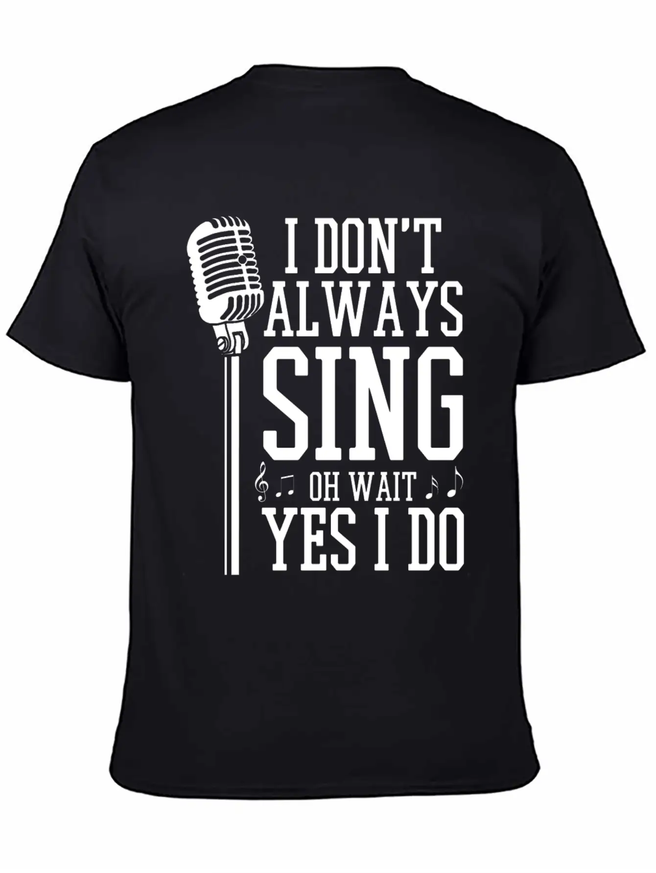 I Don't Always Sing - Funny Singer Gift Stylish Everyday T-Shirt – Unisex Basic Cotton Tee