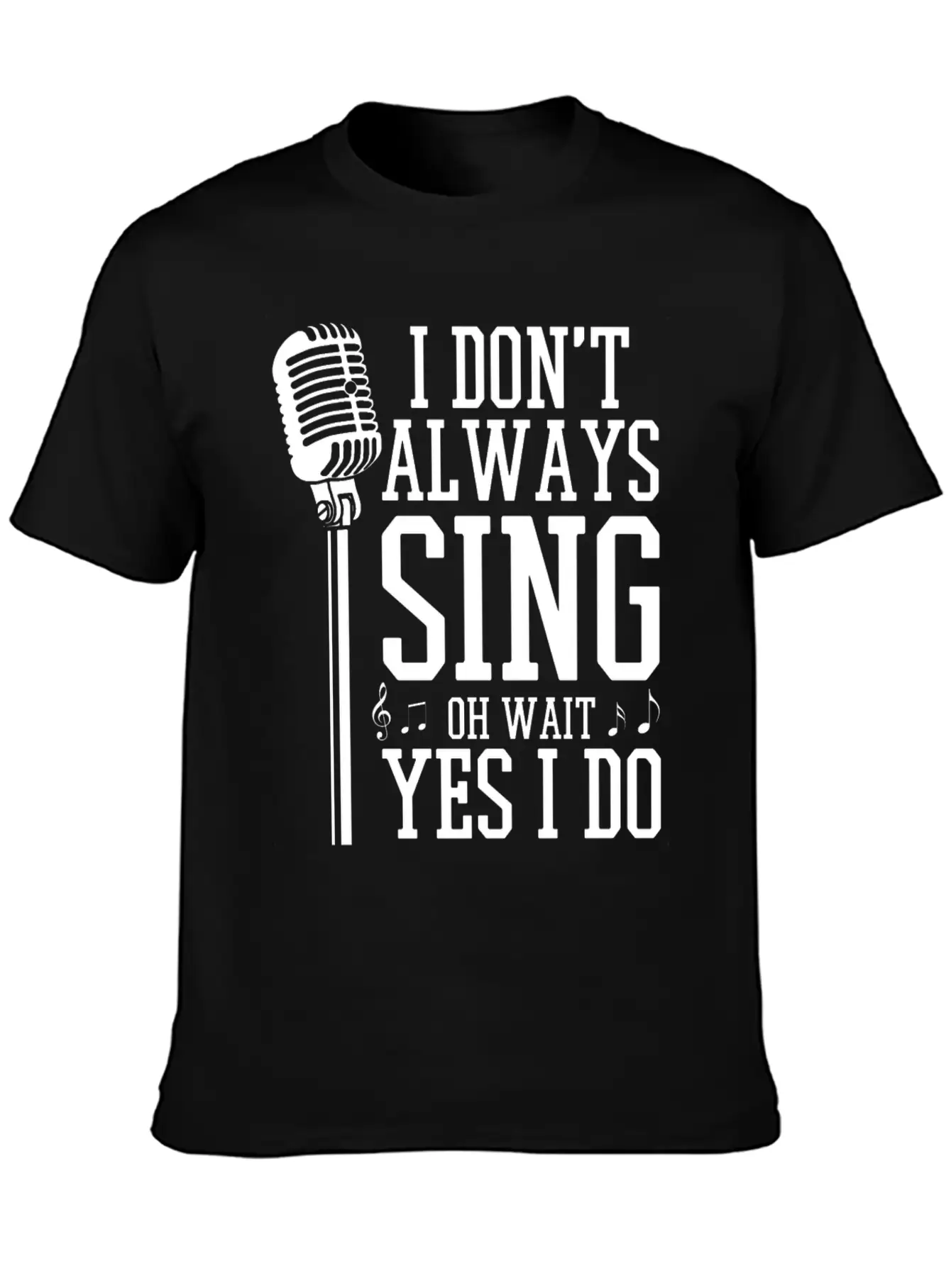 I Don't Always Sing - Funny Singer Gift Stylish Everyday T-Shirt – Unisex Basic Cotton Tee