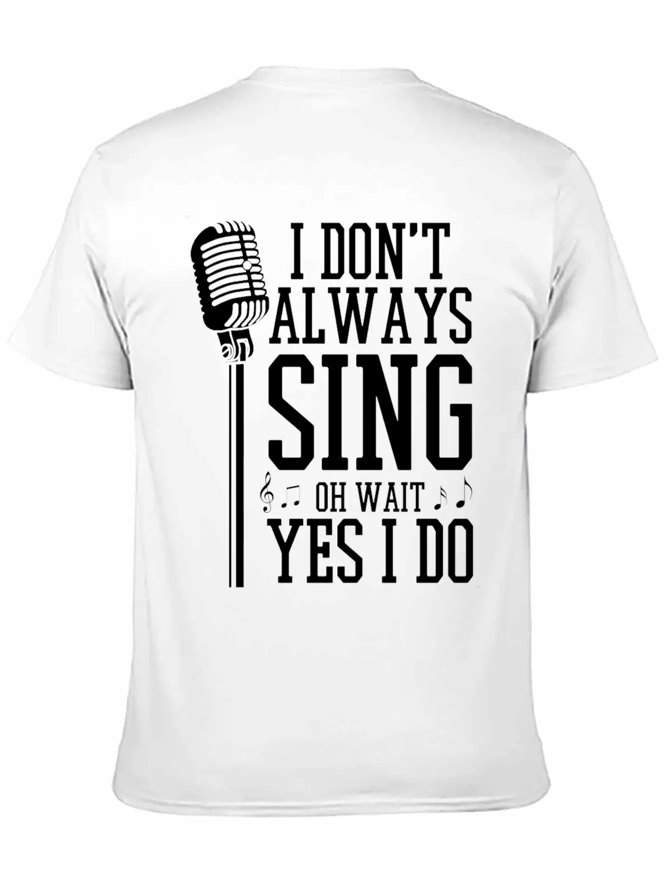 I Don't Always Sing - Funny Singer Gift Stylish Everyday T-Shirt – Unisex Basic Cotton Tee