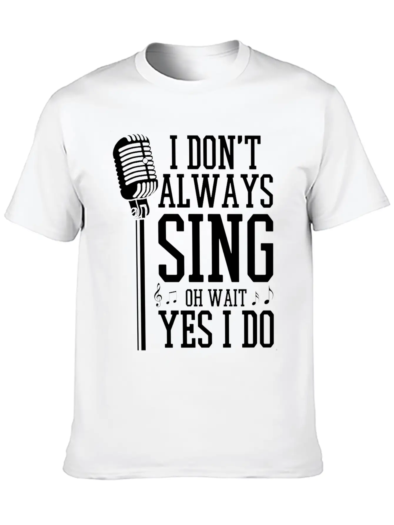 I Don't Always Sing - Funny Singer Gift Stylish Everyday T-Shirt – Unisex Basic Cotton Tee