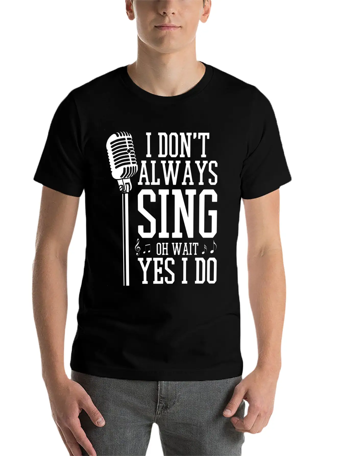 I Don't Always Sing - Funny Singer Gift Stylish Everyday T-Shirt – Unisex Basic Cotton Tee