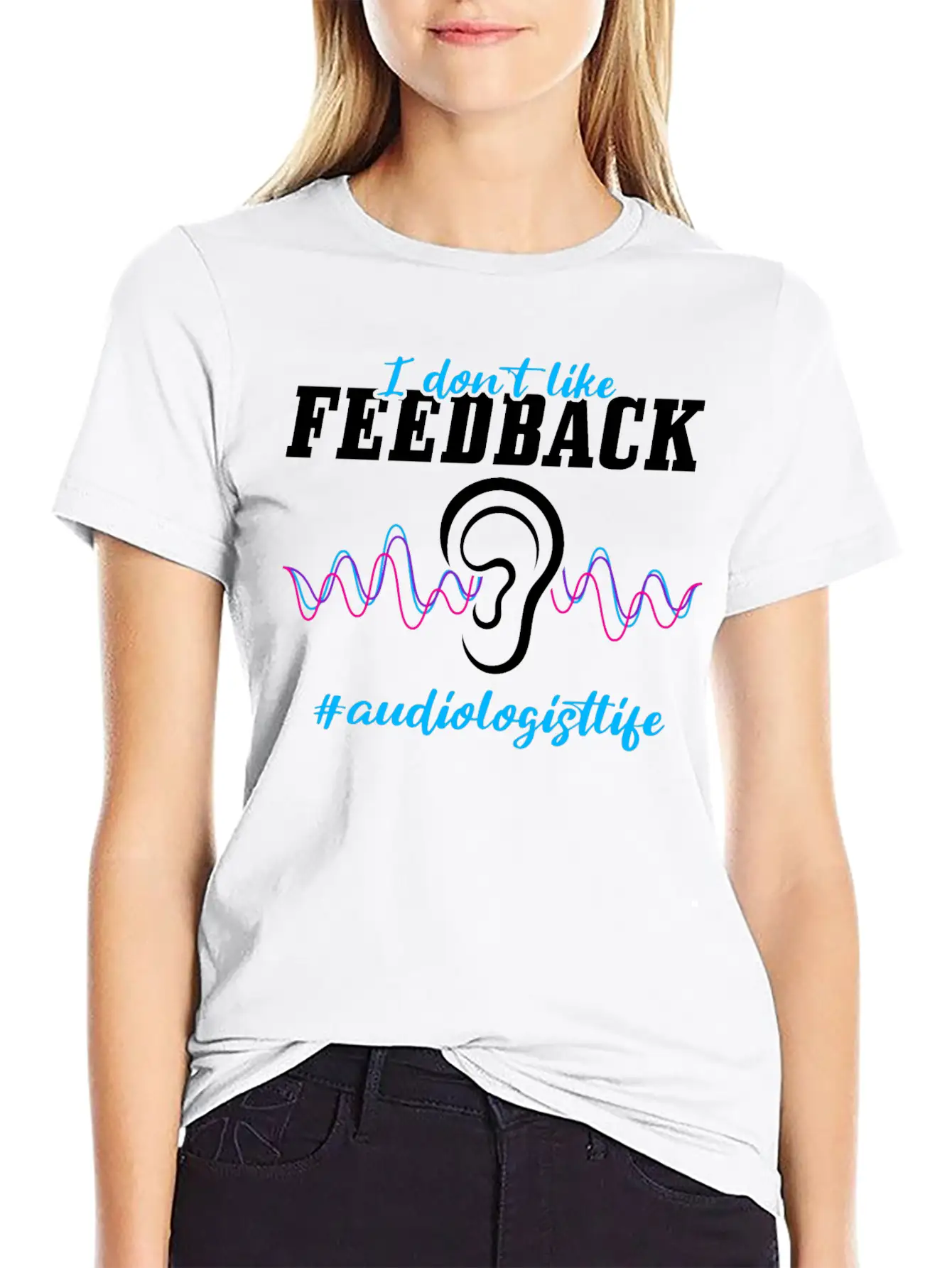 I Don't Like Feedback Funny Audiologist Stylish Everyday T-Shirt – Unisex Basic Cotton Tee
