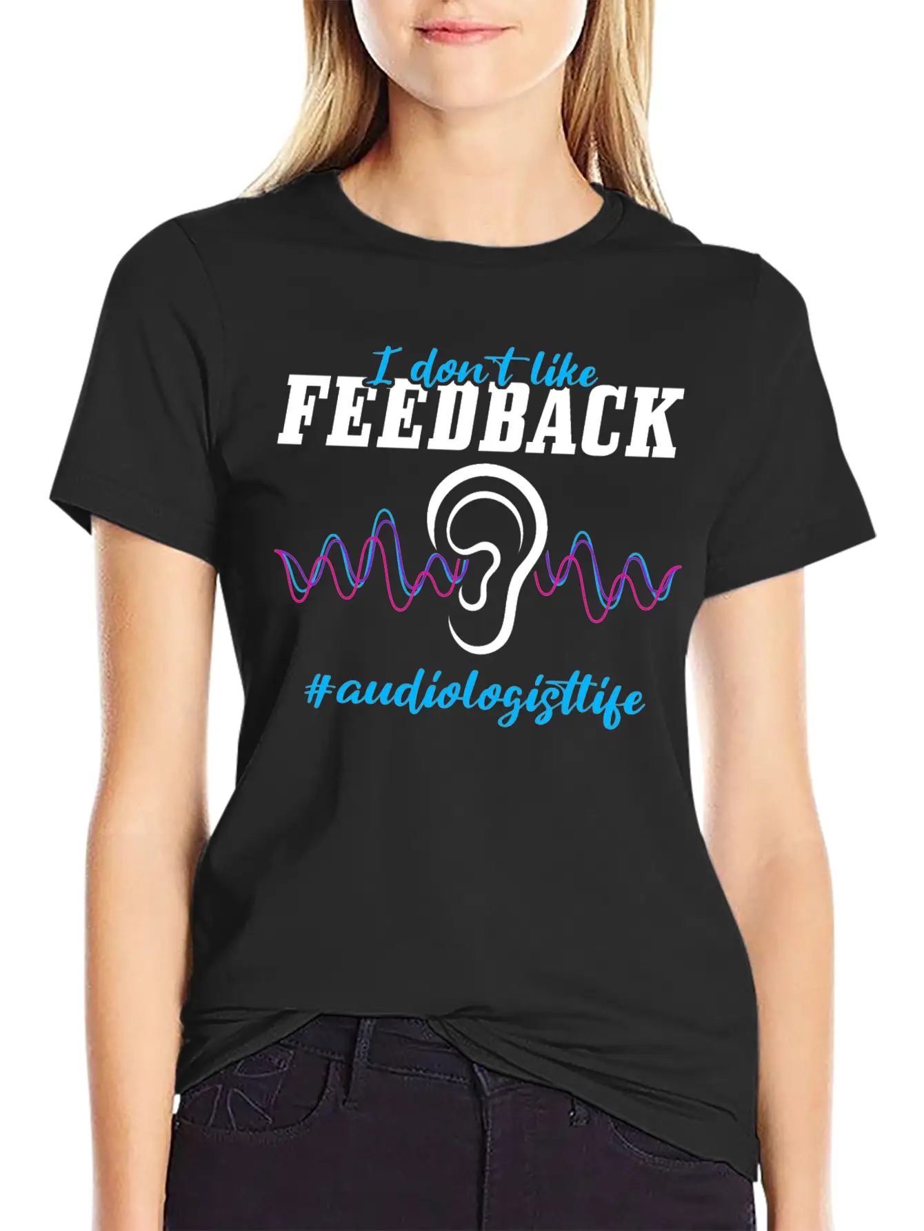 I Don't Like Feedback Funny Audiologist Stylish Everyday T-Shirt – Unisex Basic Cotton Tee