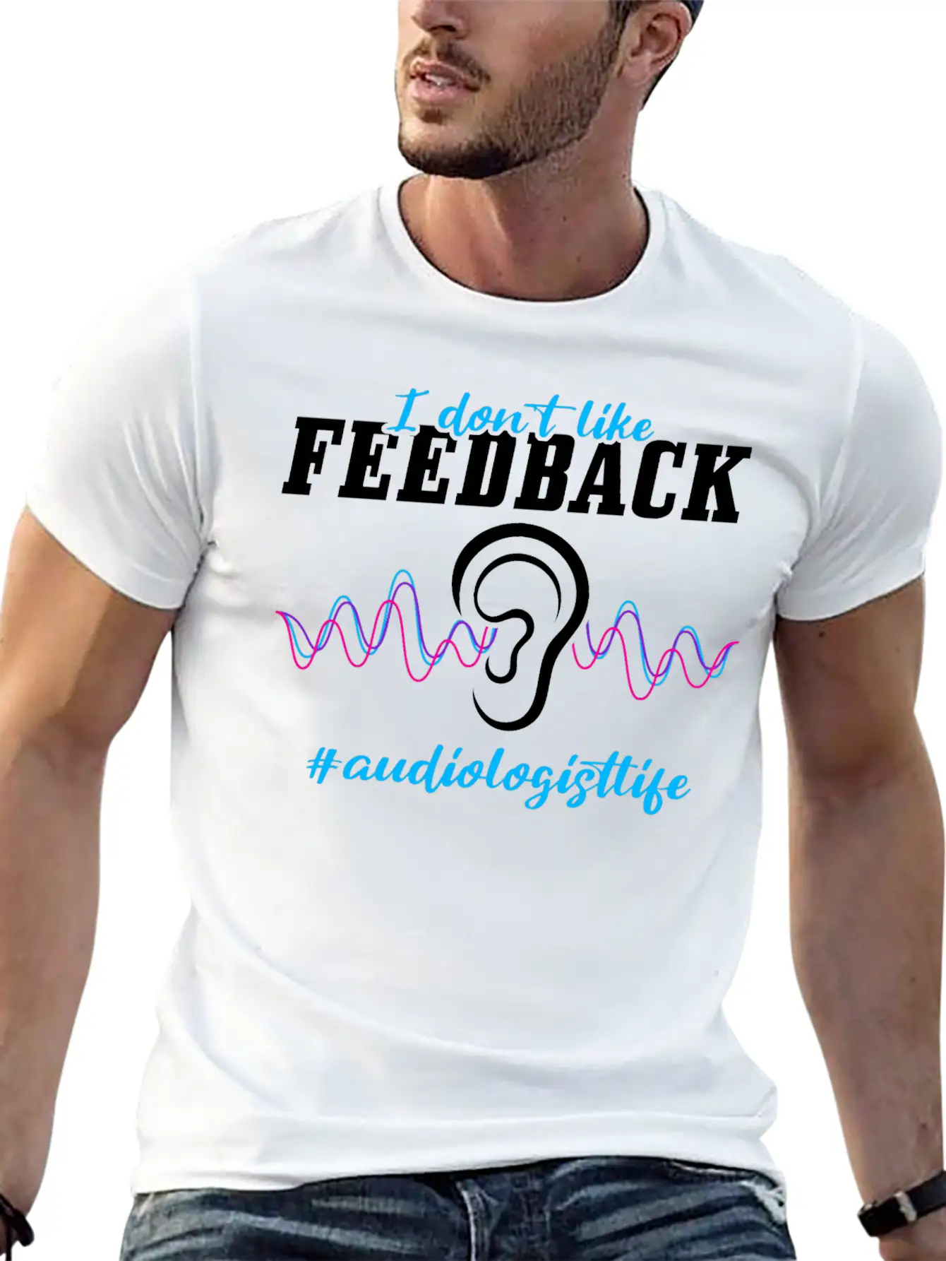 I Don't Like Feedback Funny Audiologist Stylish Everyday T-Shirt – Unisex Basic Cotton Tee