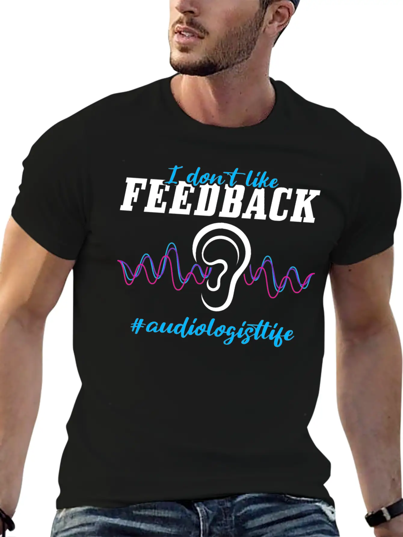 I Don't Like Feedback Funny Audiologist Stylish Everyday T-Shirt – Unisex Basic Cotton Tee