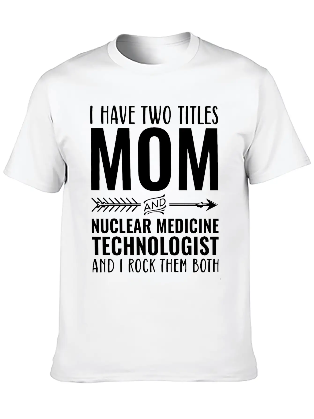 I Have Two Titles Mom And Nuclear Medicine Unisex Short Sleeve Soft Cotton T-Shirt – Casual Everyday Wear